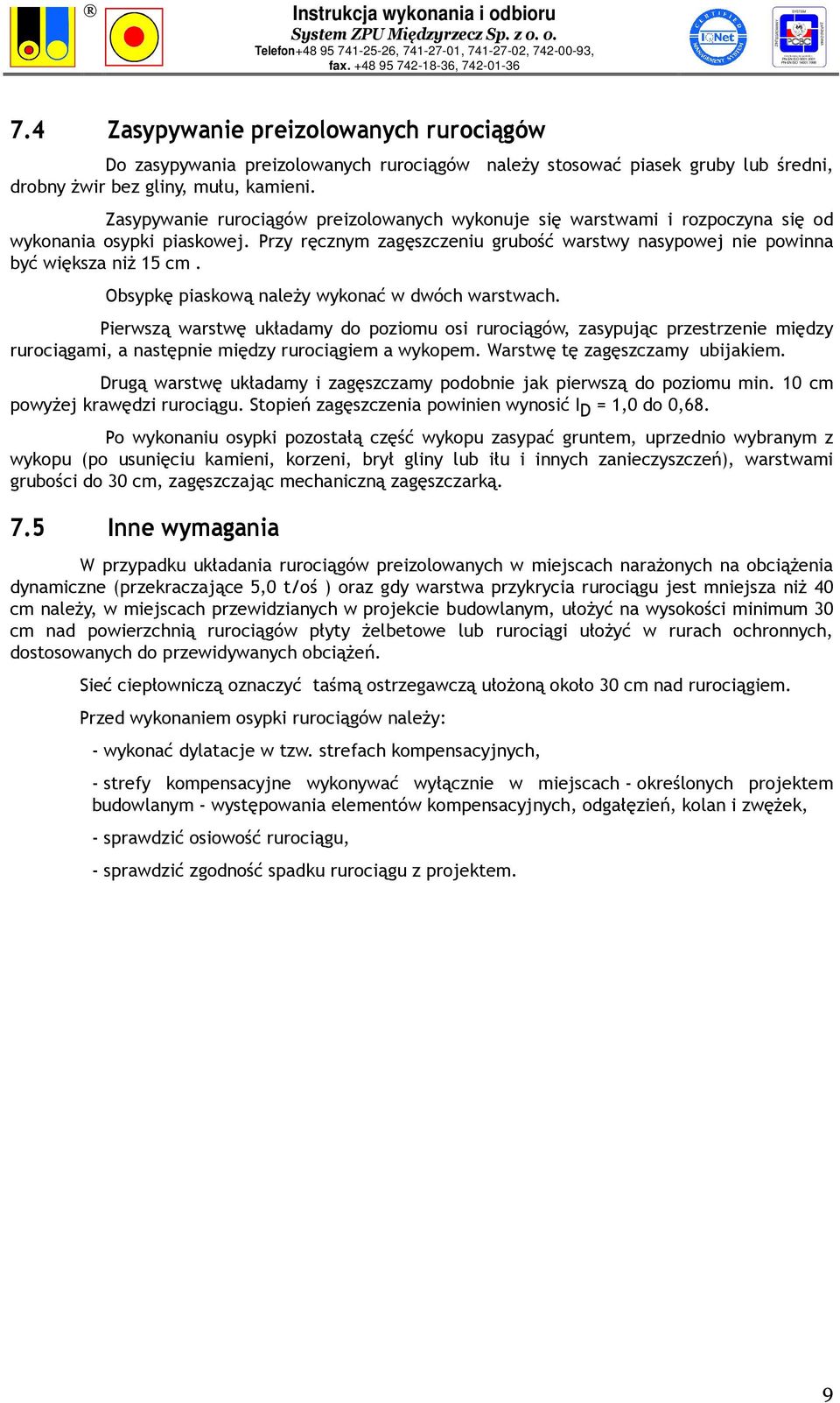 Obsypkę piaskową naleŝy wykonać w dwóch warstwach. Pierwszą warstwę układamy do poziomu osi rurociągów, zasypując przestrzenie między rurociągami, a następnie między rurociągiem a wykopem.