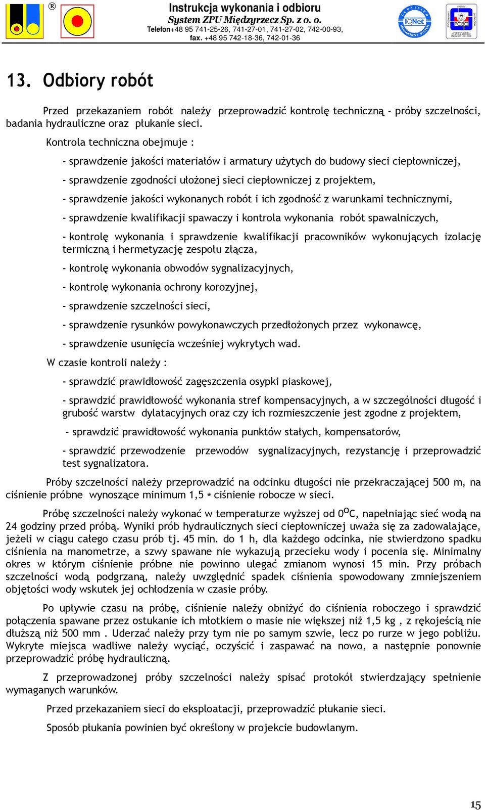 jakości wykonanych robót i ich zgodność z warunkami technicznymi, - sprawdzenie kwalifikacji spawaczy i kontrola wykonania robót spawalniczych, - kontrolę wykonania i sprawdzenie kwalifikacji