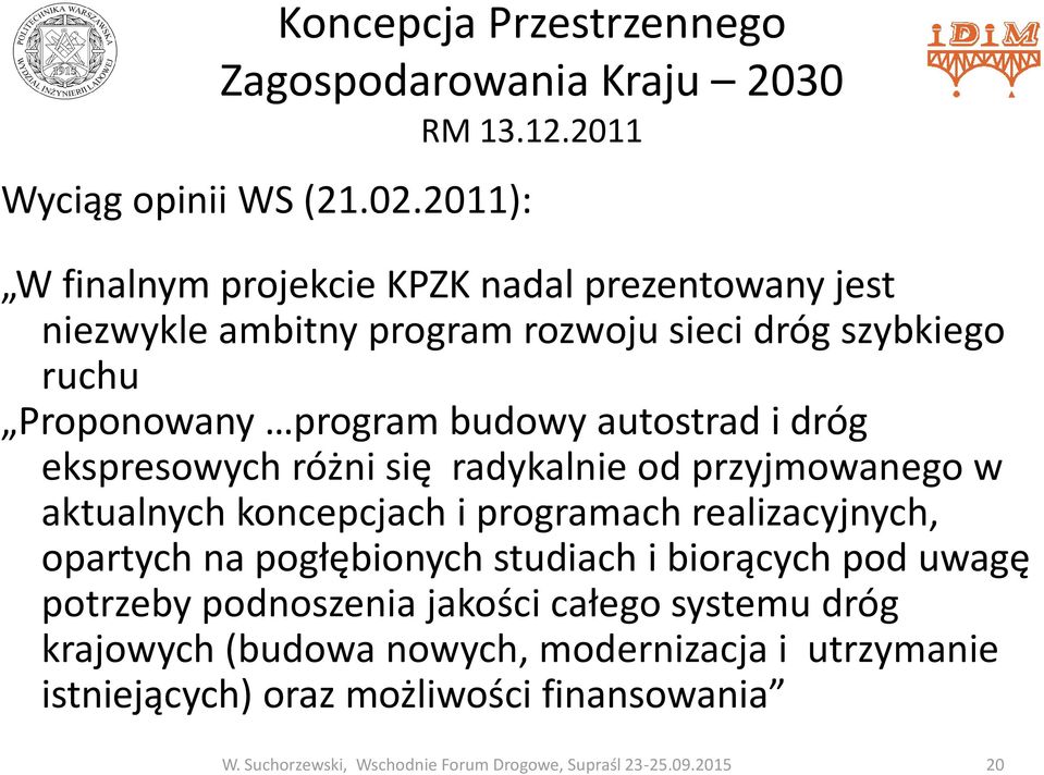 i dróg ekspresowych różni się radykalnie od przyjmowanego w aktualnych koncepcjach i programach realizacyjnych, opartych na pogłębionych studiach i