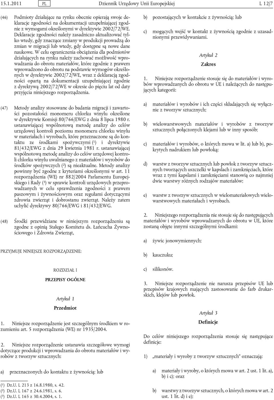 W celu ograniczenia obciążenia dla podmiotów działających na rynku należy zachować możliwość wprowadzania do obrotu materiałów, które zgodnie z prawem wprowadzono do obrotu na podstawie wymogów