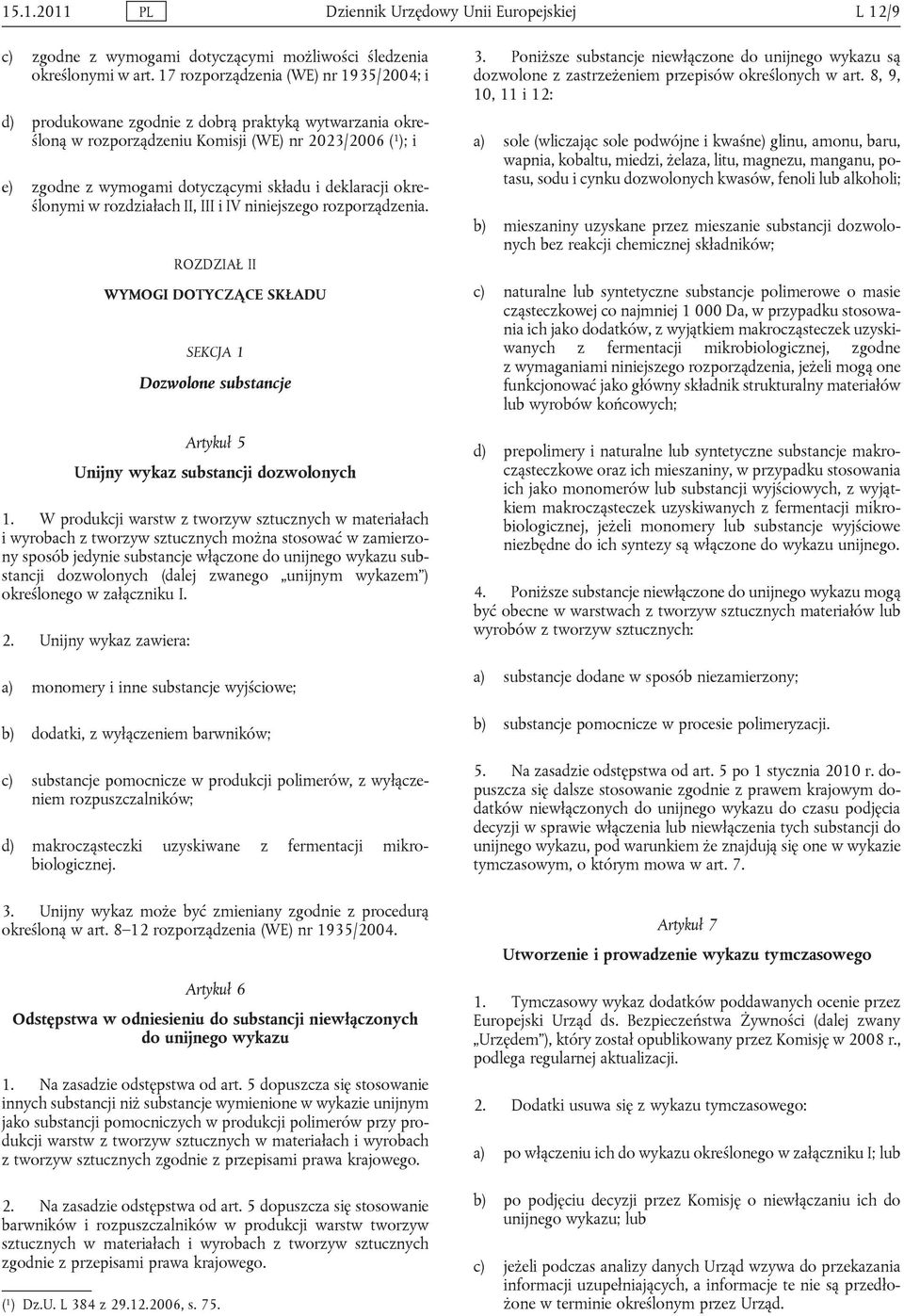 deklaracji określonymi w rozdziałach II, III i IV niniejszego rozporządzenia. ROZDZIAŁ II WYMOGI DOTYCZĄCE SKŁADU SEKCJA 1 Dozwolone substancje Artykuł 5 Unijny wykaz substancji dozwolonych 1.