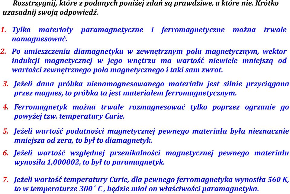 Jeżeli dana próbka nienamagnesowanego materiału jest silnie przyciągana przez magnes, to próbka ta jest materiałem ferromagnetycznym. 4.