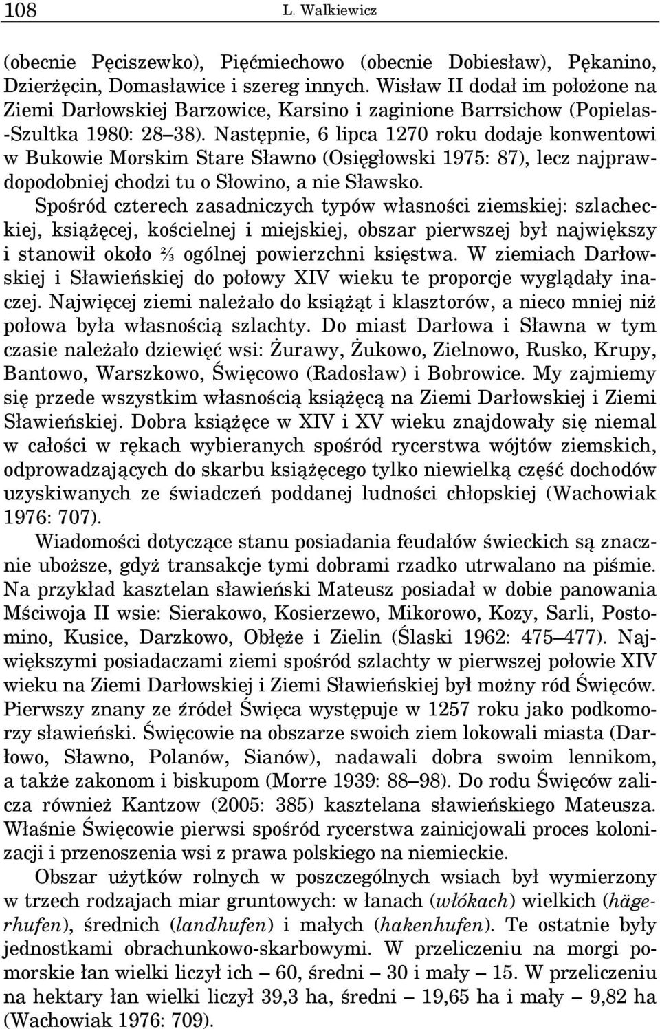 Następnie, 6 lipca 1270 roku dodaje konwentowi w Bukowie Morskim Stare Sławno (Osięgłowski 1975: 87), lecz najprawdopodobniej chodzi tu o Słowino, a nie Sławsko.