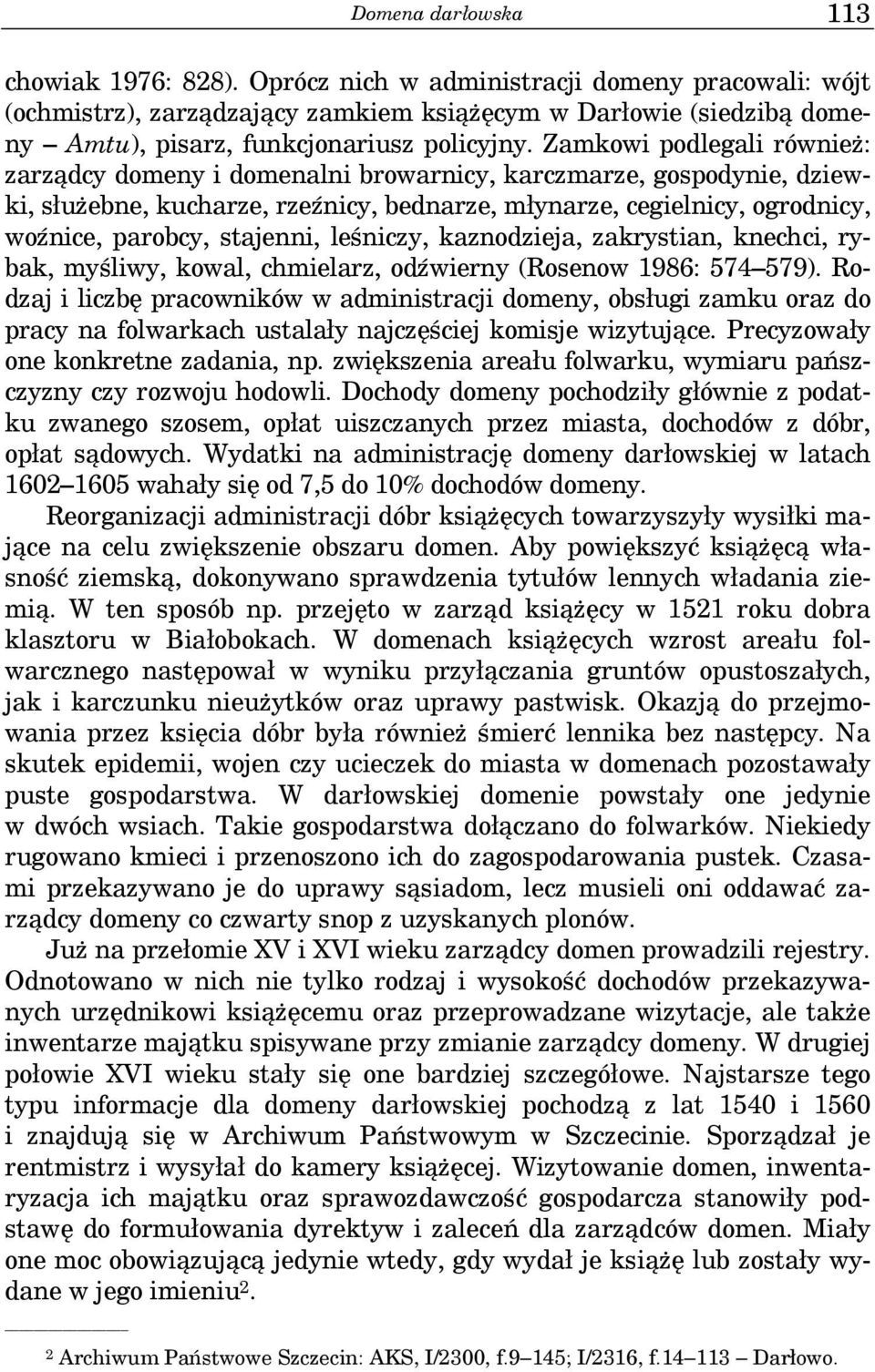 Zamkowi podlegali również: zarządcy domeny i domenalni browarnicy, karczmarze, gospodynie, dziewki, służebne, kucharze, rzeźnicy, bednarze, młynarze, cegielnicy, ogrodnicy, woźnice, parobcy,