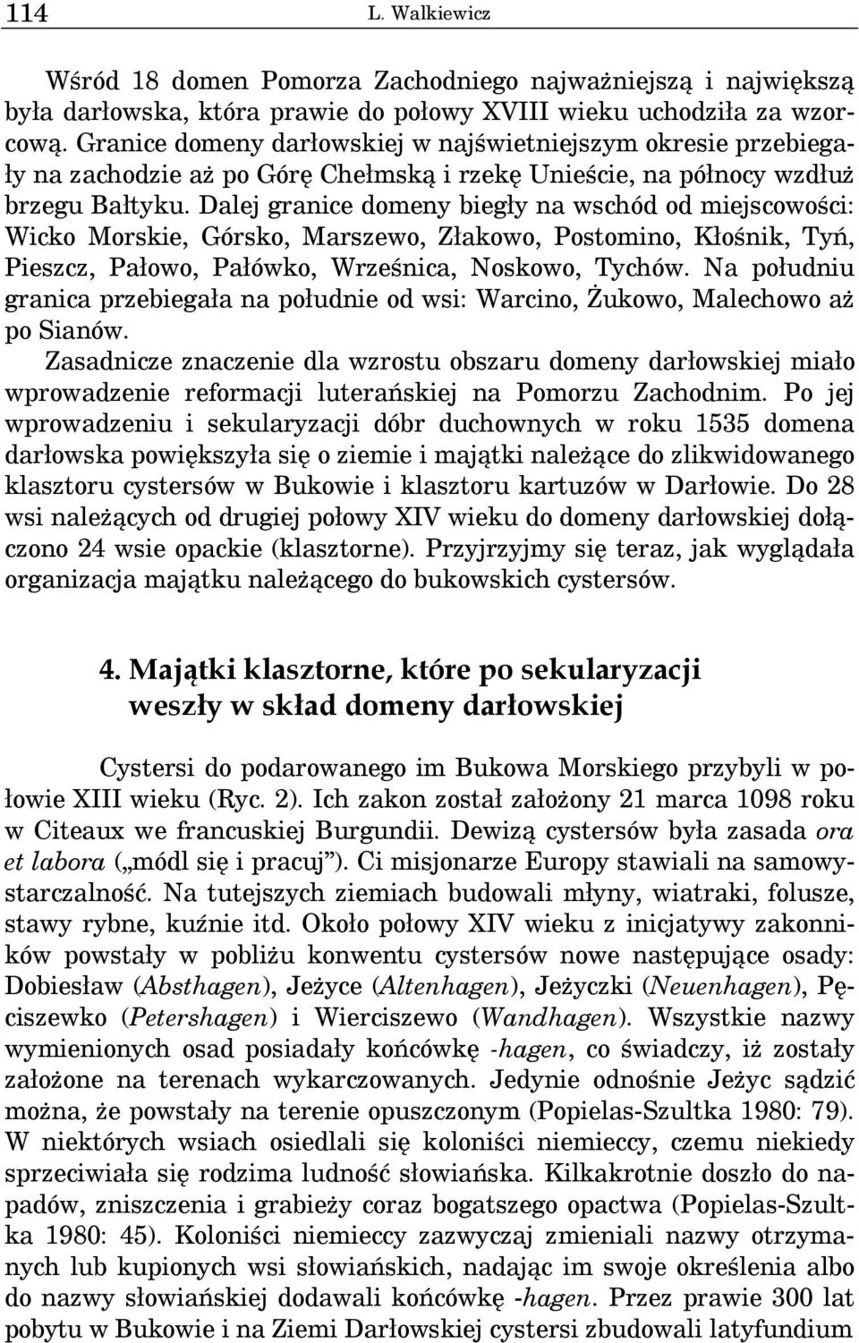 Dalej granice domeny biegły na wschód od miejscowości: Wicko Morskie, Górsko, Marszewo, Złakowo, Postomino, Kłośnik, Tyń, Pieszcz, Pałowo, Pałówko, Wrześnica, Noskowo, Tychów.
