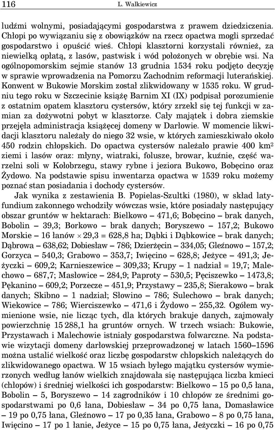 Na ogólnopomorskim sejmie stanów 13 grudnia 1534 roku podjęto decyzję w sprawie wprowadzenia na Pomorzu Zachodnim reformacji luterańskiej. Konwent w Bukowie Morskim został zlikwidowany w 1535 roku.