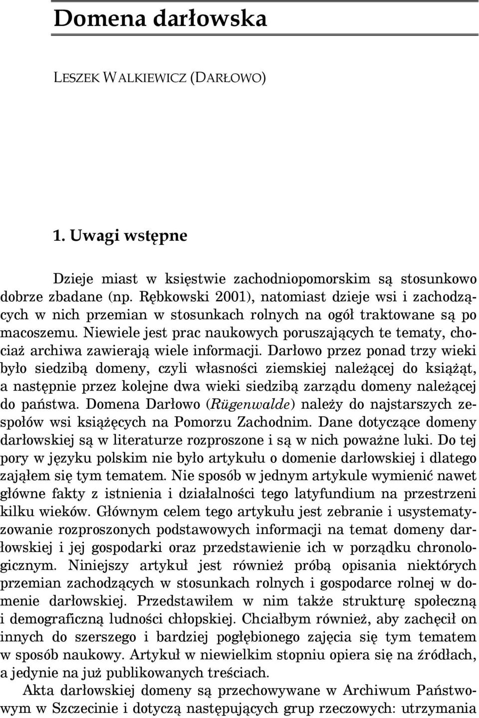 Niewiele jest prac naukowych poruszających te tematy, chociaż archiwa zawierają wiele informacji.