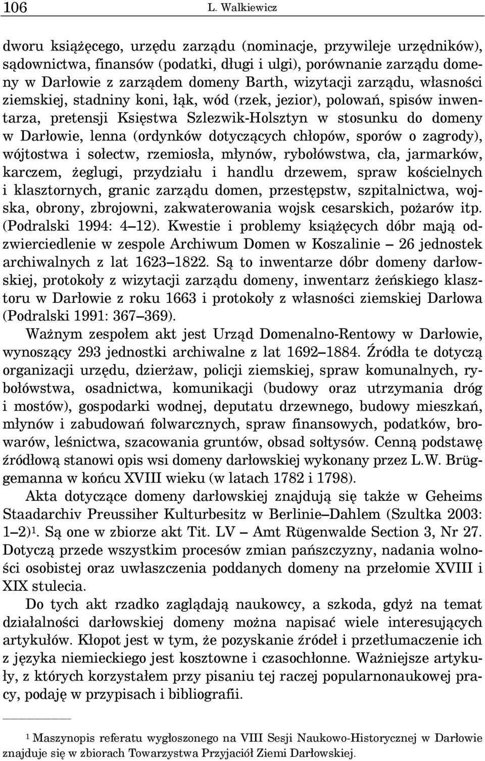 zarządu, własności ziemskiej, stadniny koni, łąk, wód (rzek, jezior), polowań, spisów inwentarza, pretensji Księstwa Szlezwik-Holsztyn w stosunku do domeny w Darłowie, lenna (ordynków dotyczących