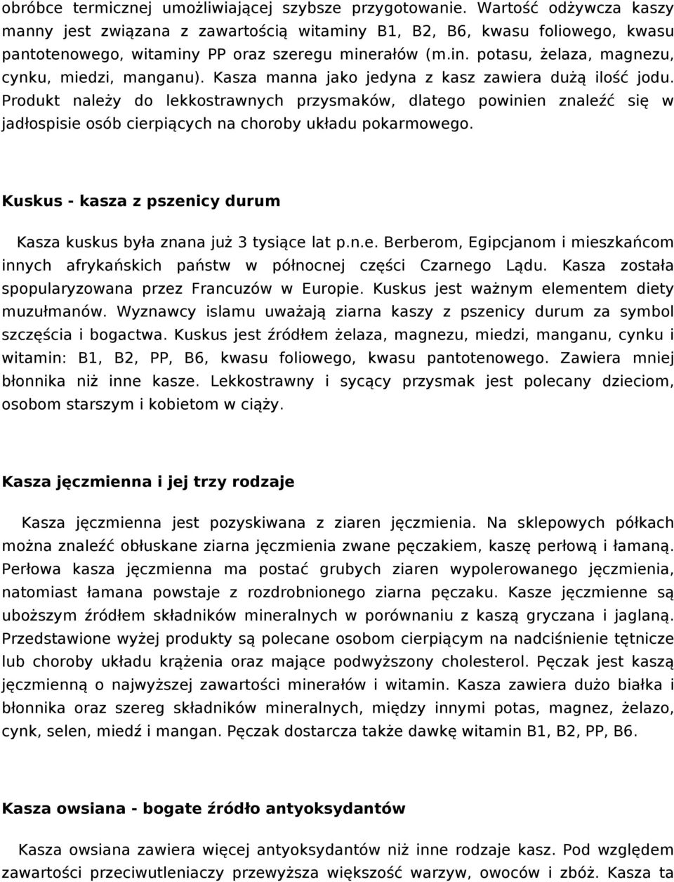 Kasza manna jako jedyna z kasz zawiera dużą ilość jodu. Produkt należy do lekkostrawnych przysmaków, dlatego powinien znaleźć się w jadłospisie osób cierpiących na choroby układu pokarmowego.