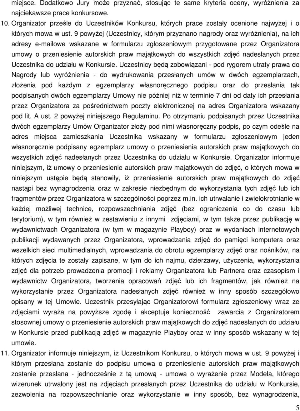 9 powyżej (Uczestnicy, którym przyznano nagrody oraz wyróżnienia), na ich adresy e-mailowe wskazane w formularzu zgłoszeniowym przygotowane przez Organizatora umowy o przeniesienie autorskich praw