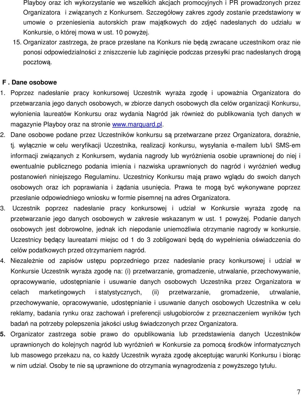 Organizator zastrzega, że prace przesłane na Konkurs nie będą zwracane uczestnikom oraz nie ponosi odpowiedzialności z zniszczenie lub zaginięcie podczas przesyłki prac nadesłanych drogą pocztową. F.