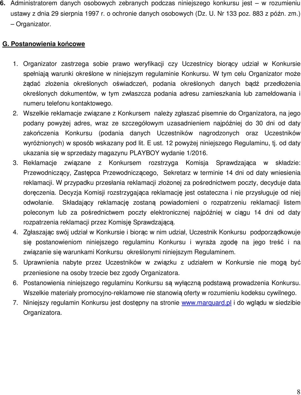 W tym celu Organizator może żądać złożenia określonych oświadczeń, podania określonych danych bądź przedłożenia określonych dokumentów, w tym zwłaszcza podania adresu zamieszkania lub zameldowania i