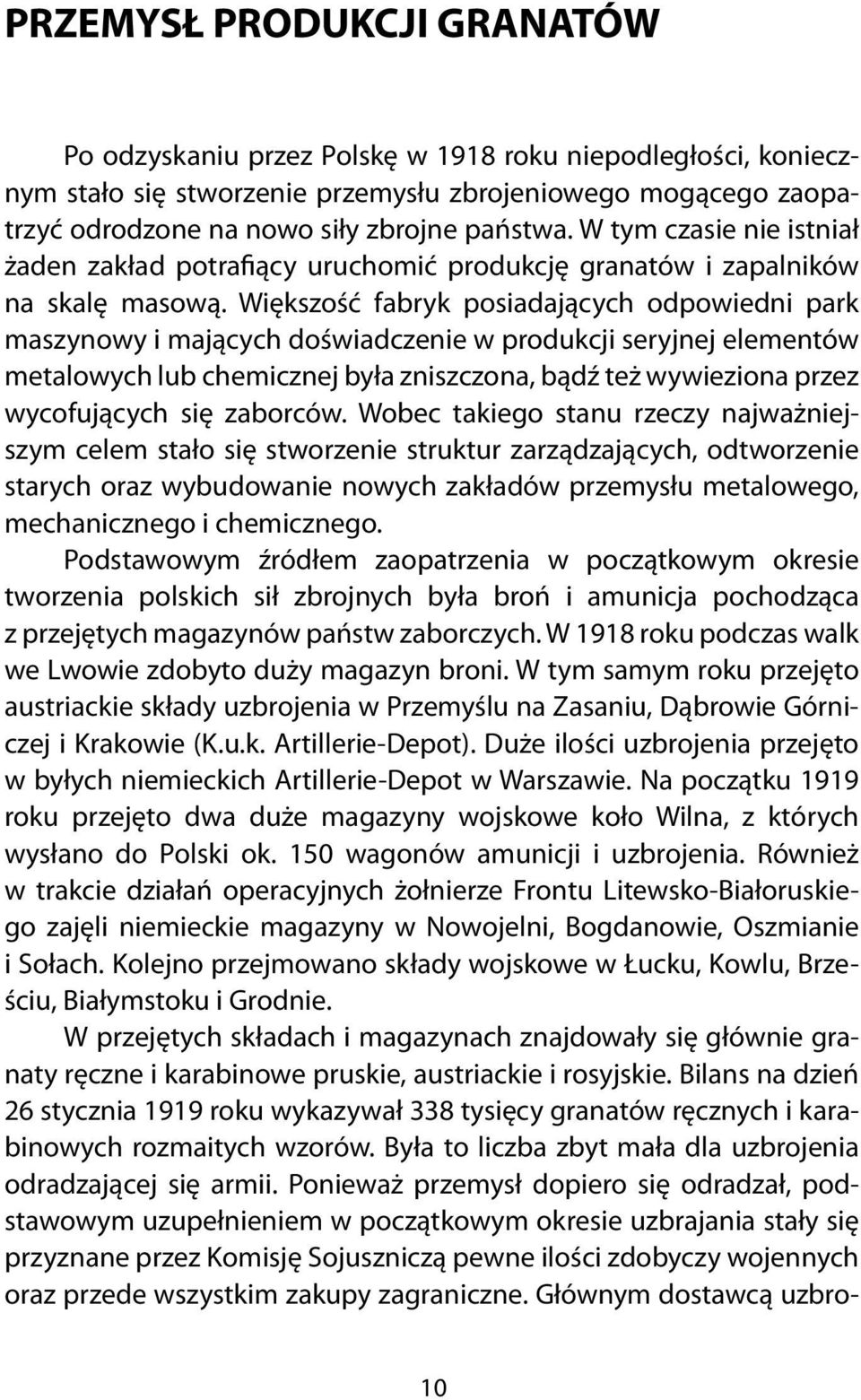 Większość fabryk posiadających odpowiedni park maszynowy i mających doświadczenie w produkcji seryjnej elementów metalowych lub chemicznej była zniszczona, bądź też wywieziona przez wycofujących się