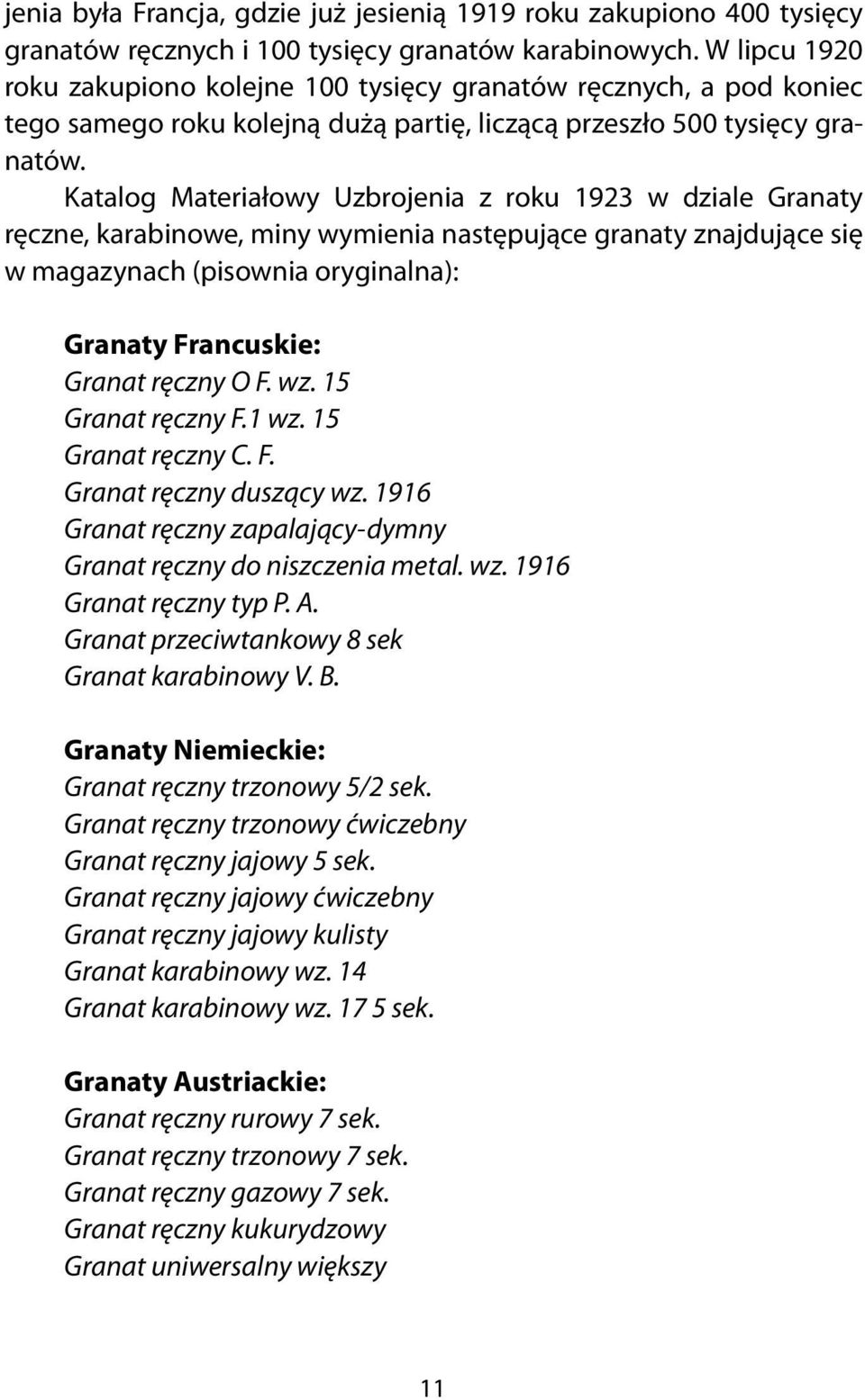 Katalog Materiałowy Uzbrojenia z roku 1923 w dziale Granaty ręczne, karabinowe, miny wymienia następujące granaty znajdujące się w magazynach (pisownia oryginalna): Granaty Francuskie: Granat ręczny