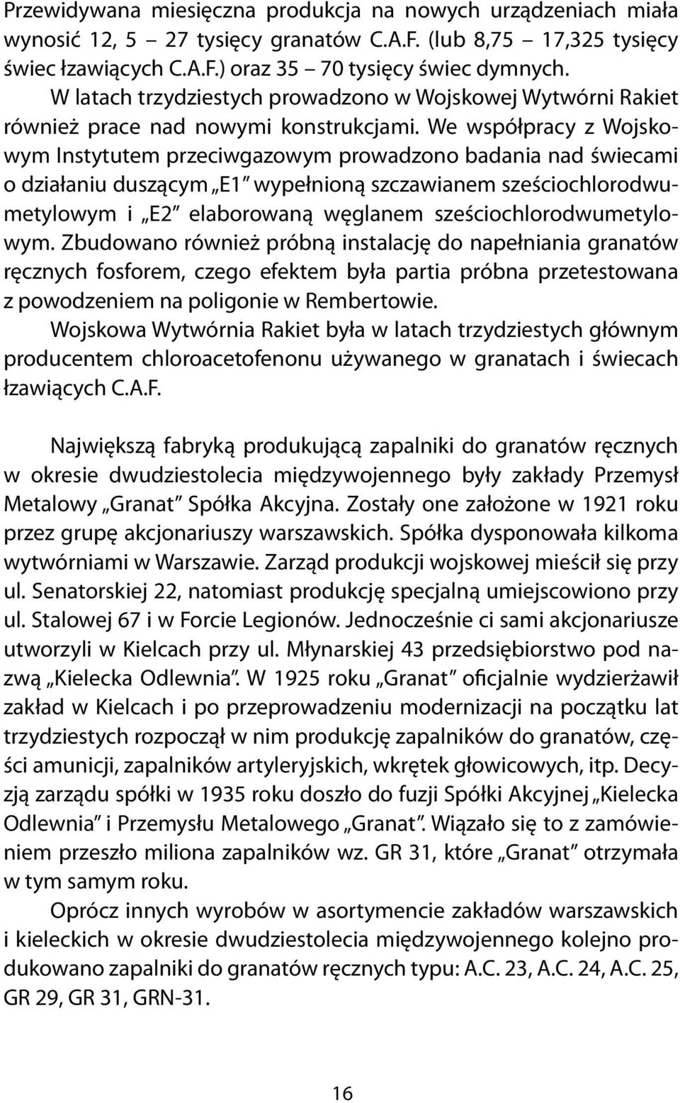 We współpracy z Wojskowym Instytutem przeciwgazowym prowadzono badania nad świecami o działaniu duszącym E1 wypełnioną szczawianem sześciochlorodwumetylowym i E2 elaborowaną węglanem