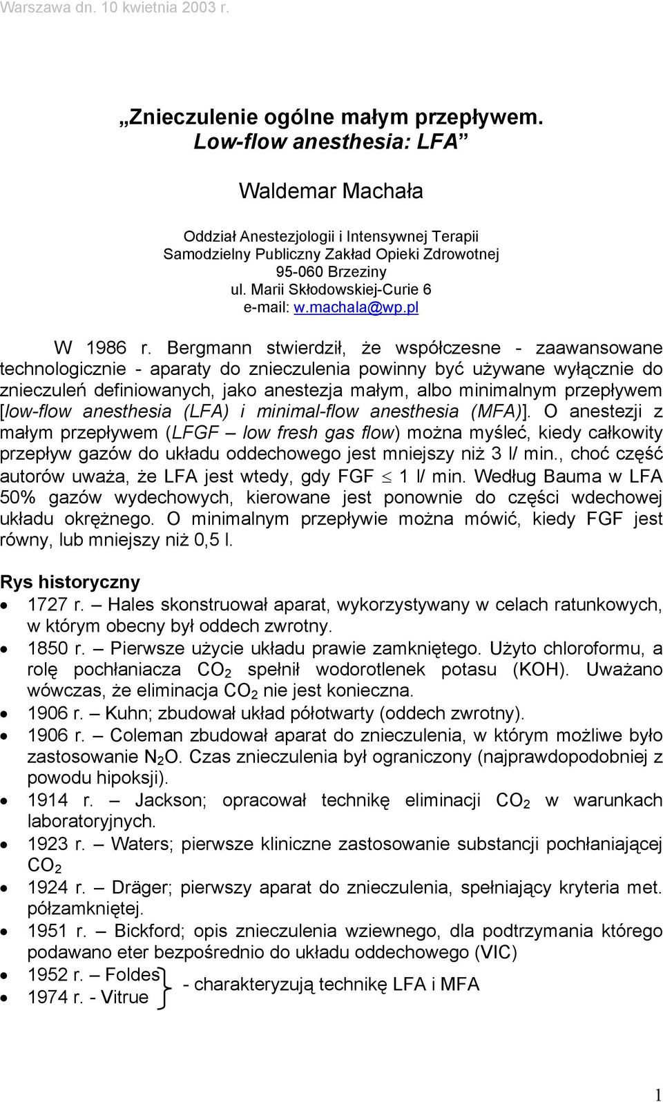 Bergmann stwierdził, że współczesne - zaawansowane technologicznie - aparaty do znieczulenia powinny być używane wyłącznie do znieczuleń definiowanych, jako anestezja małym, albo minimalnym