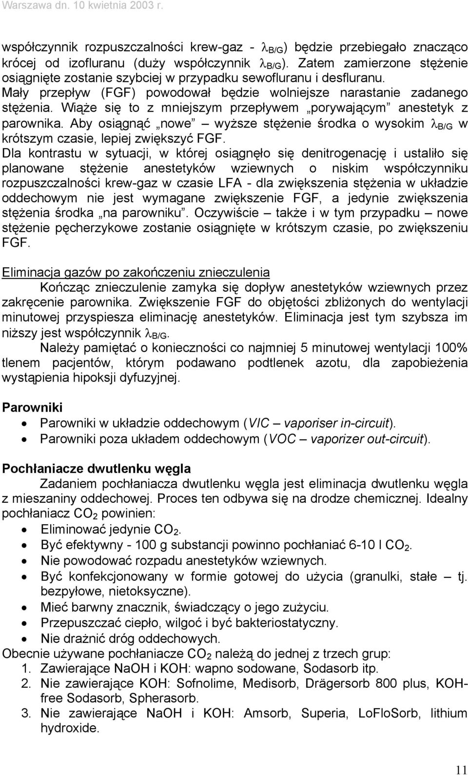 Wiąże się to z mniejszym przepływem porywającym anestetyk z parownika. Aby osiągnąć nowe wyższe stężenie środka o wysokim λ B/G w krótszym czasie, lepiej zwiększyć FGF.