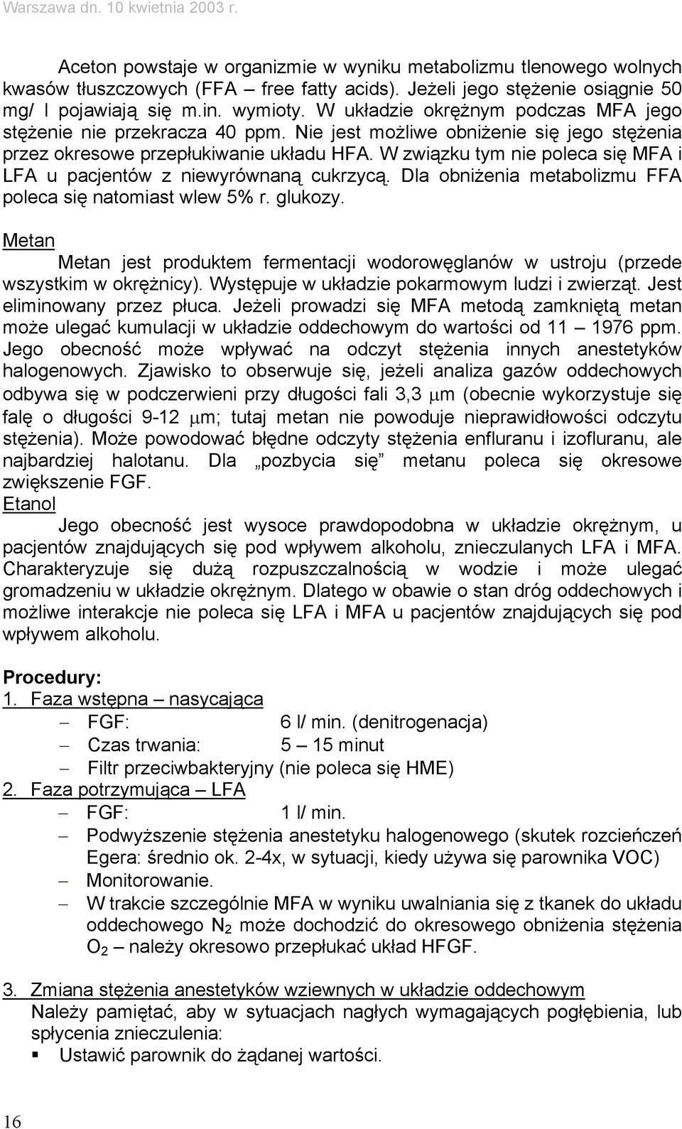 W związku tym nie poleca się MFA i LFA u pacjentów z niewyrównaną cukrzycą. Dla obniżenia metabolizmu FFA poleca się natomiast wlew 5% r. glukozy.