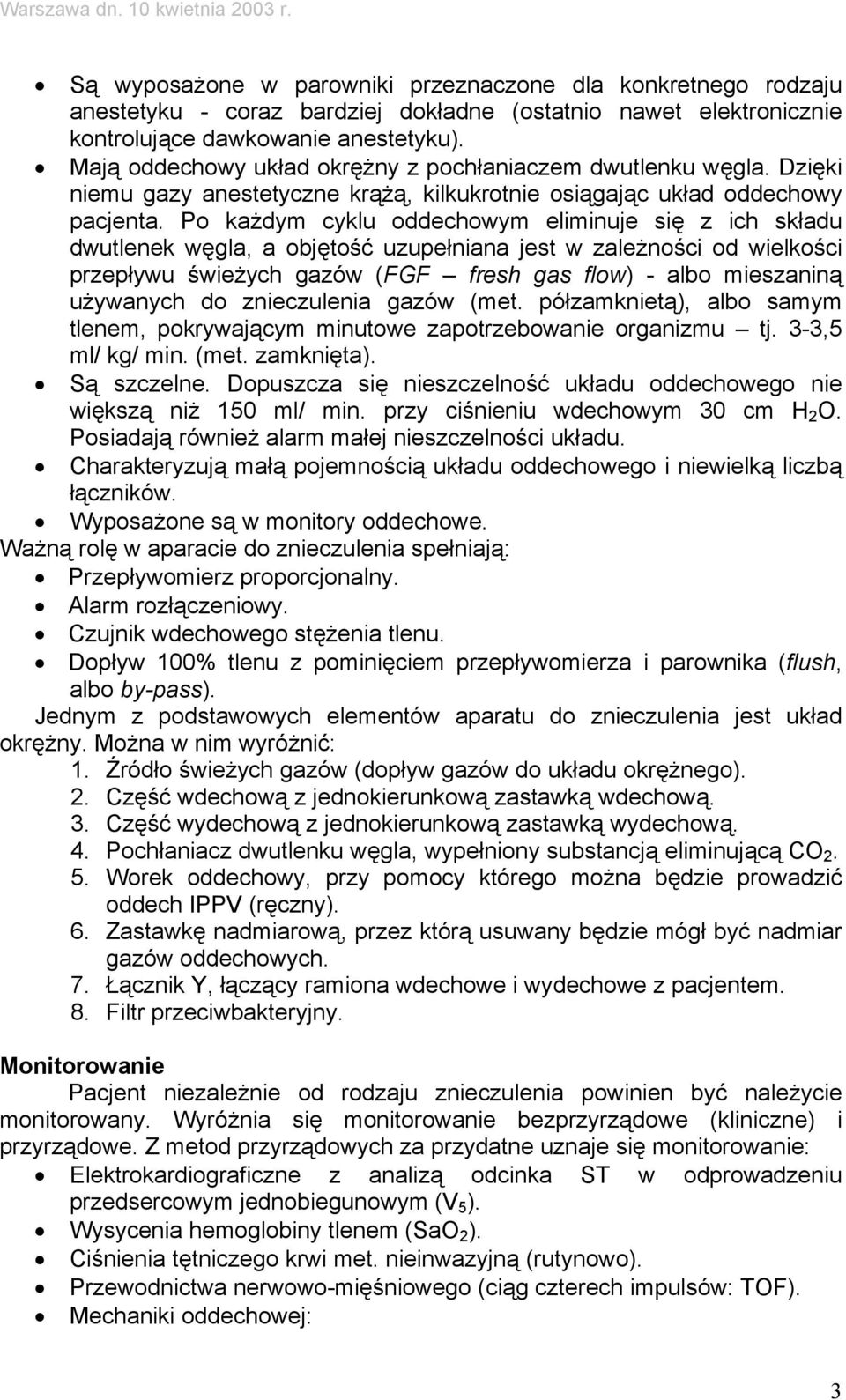Po każdym cyklu oddechowym eliminuje się z ich składu dwutlenek węgla, a objętość uzupełniana jest w zależności od wielkości przepływu świeżych gazów (FGF fresh gas flow) - albo mieszaniną używanych