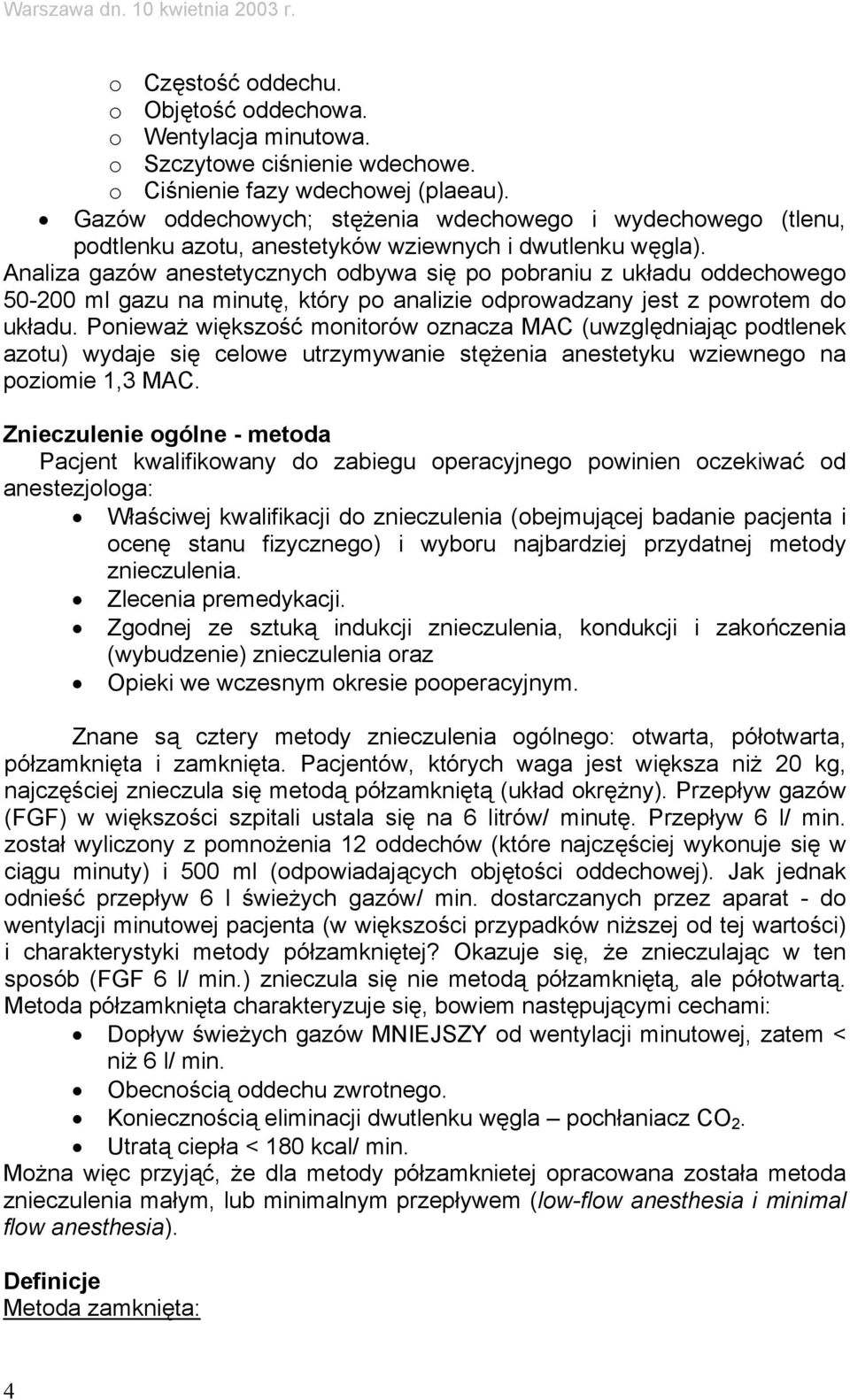 Analiza gazów anestetycznych odbywa się po pobraniu z układu oddechowego 50-200 ml gazu na minutę, który po analizie odprowadzany jest z powrotem do układu.