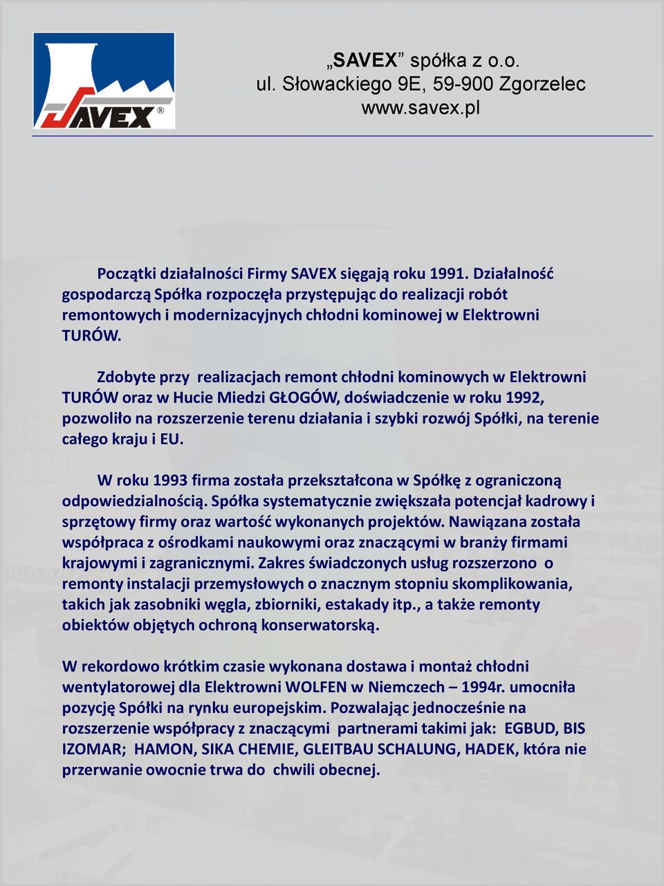 Zdobyte przy realizacjach remont chłodni kominowych w Elektrowni TURÓW oraz w Hucie Miedzi GŁOGÓW, doświadczenie w roku 1992, pozwoliło na rozszerzenie terenu działania i szybki rozwój Spółki, na