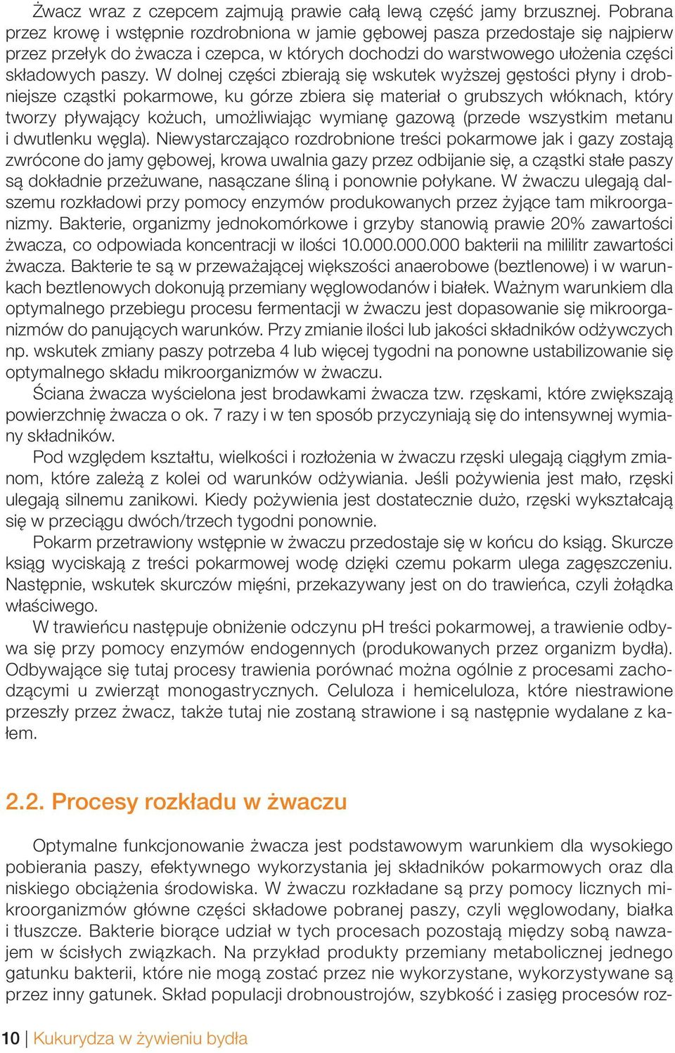 W dolnej części zbierają się wskutek wyższej gęstości płyny i drobniejsze cząstki pokarmowe, ku górze zbiera się materiał o grubszych włóknach, który tworzy pływający kożuch, umożliwiając wymianę