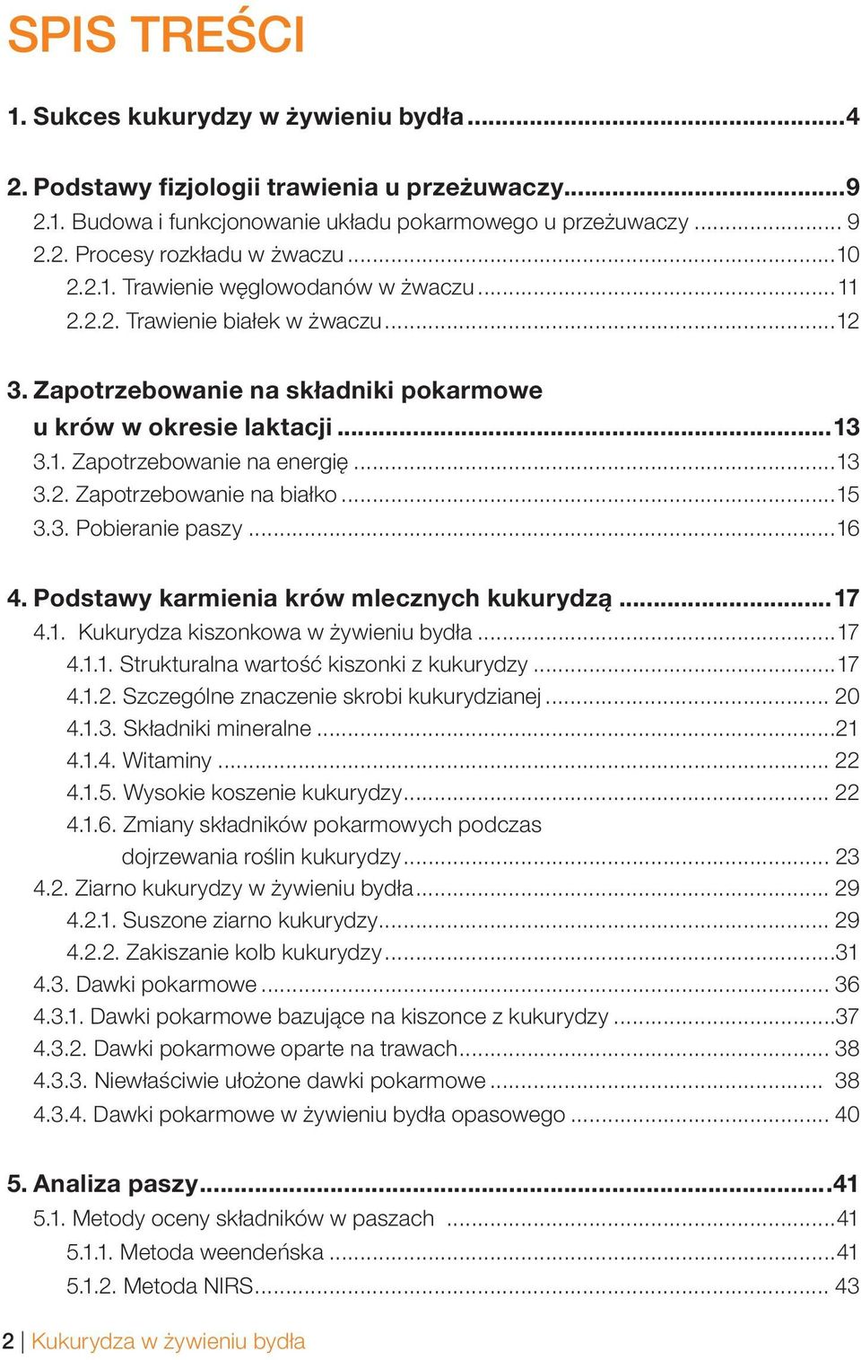 ..15 3.3. Pobieranie paszy...16 4. Podstawy karmienia krów mlecznych kukurydzą...17 4.1. Kukurydza kiszonkowa w żywieniu bydła...17 4.1.1. Strukturalna wartość kiszonki z kukurydzy...17 4.1.2.