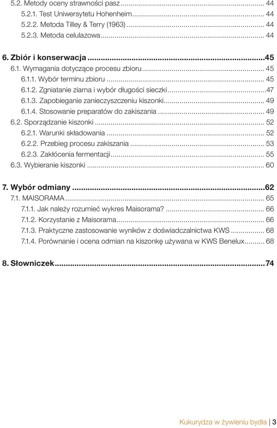 .. 52 6.2.1. Warunki składowania... 52 6.2.2. Przebieg procesu zakiszania... 53 6.2.3. Zakłócenia fermentacji... 55 6.3. Wybieranie kiszonki... 60 7. Wybór odmiany...62 7.1. MAISORAMA... 65 7.1.1. Jak należy rozumieć wykres Maisorama?