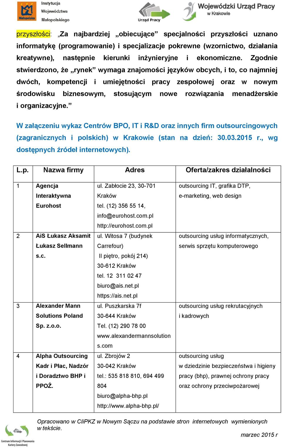 Zgodnie stwierdzono, że rynek wymaga znajomości języków obcych, i to, co najmniej dwóch, kompetencji i umiejętności pracy zespołowej oraz w nowym środowisku biznesowym, stosującym nowe rozwiązania