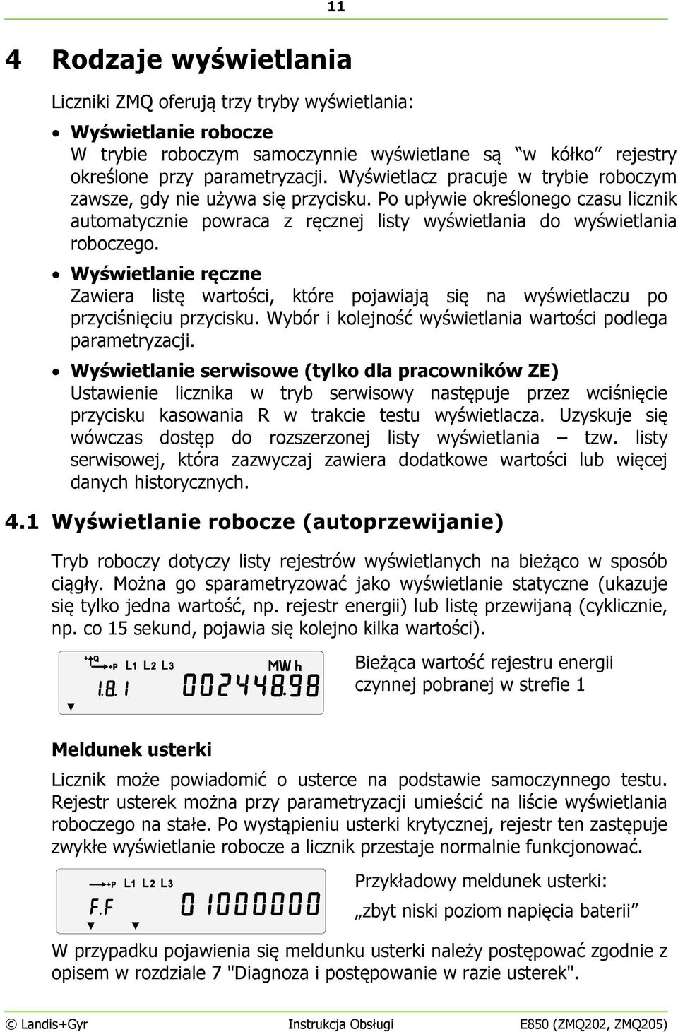 Wyświetlanie ręczne Zawiera listę wartości, które pojawiają się na wyświetlaczu po przyciśnięciu przycisku. Wybór i kolejność wyświetlania wartości podlega parametryzacji.