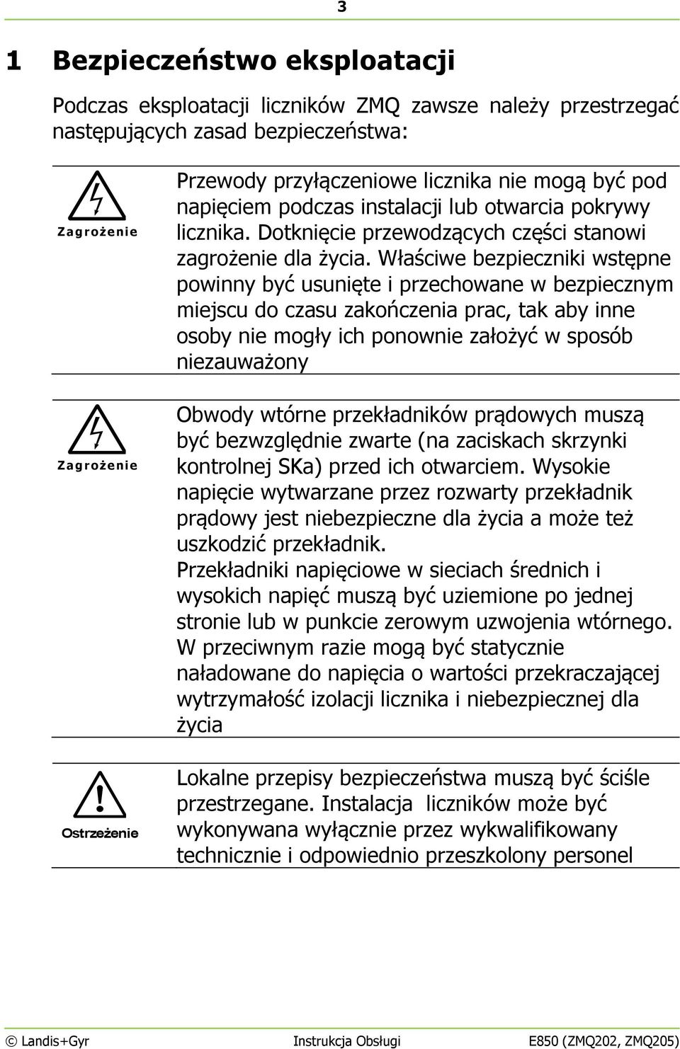Właściwe bezpieczniki wstępne powinny być usunięte i przechowane w bezpiecznym miejscu do czasu zakończenia prac, tak aby inne osoby nie mogły ich ponownie założyć w sposób niezauważony Z a gr oże ni