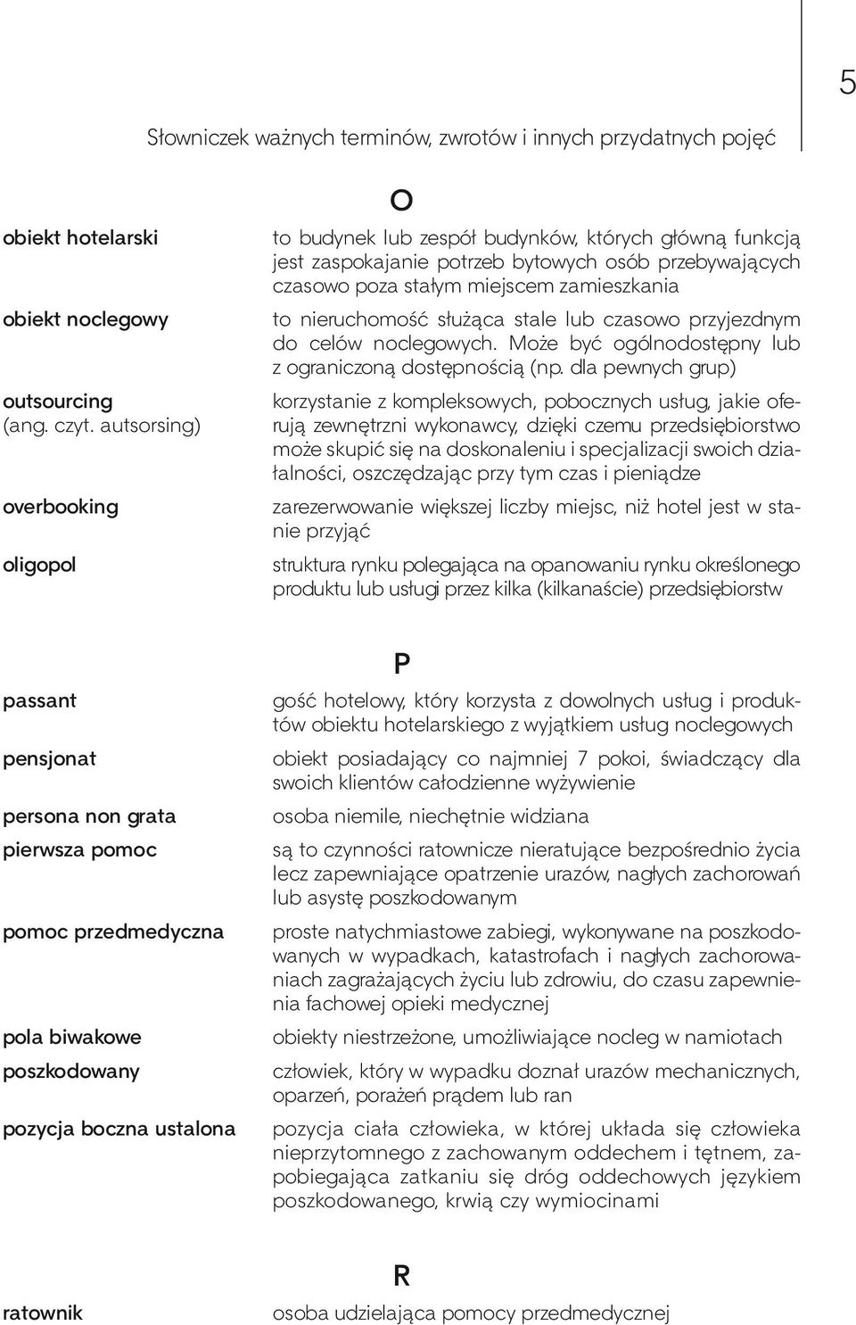 nieruchomość służąca stale lub czasowo przyjezdnym do celów noclegowych. Może być ogólnodostępny lub z ograniczoną dostępnością (np.