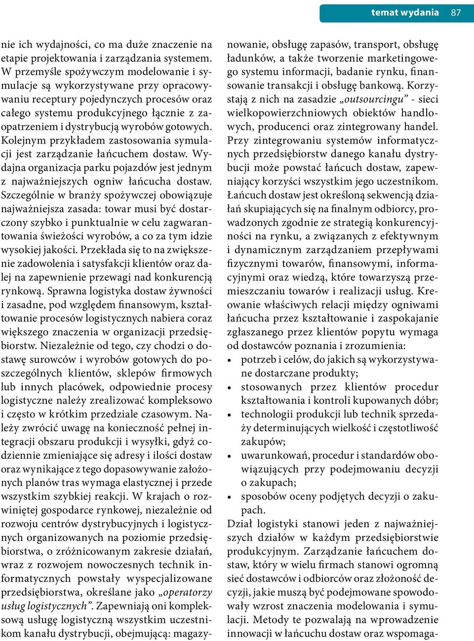 gotowych. Kolejnym przykładem zastosowania symulacji jest zarządzanie łańcuchem dostaw. Wydajna organizacja parku pojazdów jest jednym z najważniejszych ogniw łańcucha dostaw.