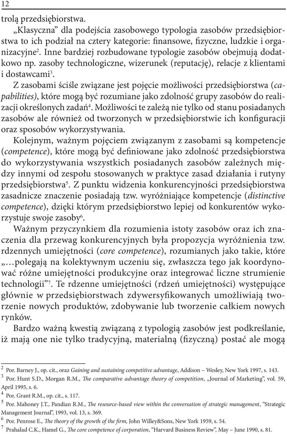 Z zasobami ściśle związane jest pojęcie możliwości przedsiębiorstwa (capabilities), które mogą być rozumiane jako zdolność grupy zasobów do realizacji określonych zadań 4.