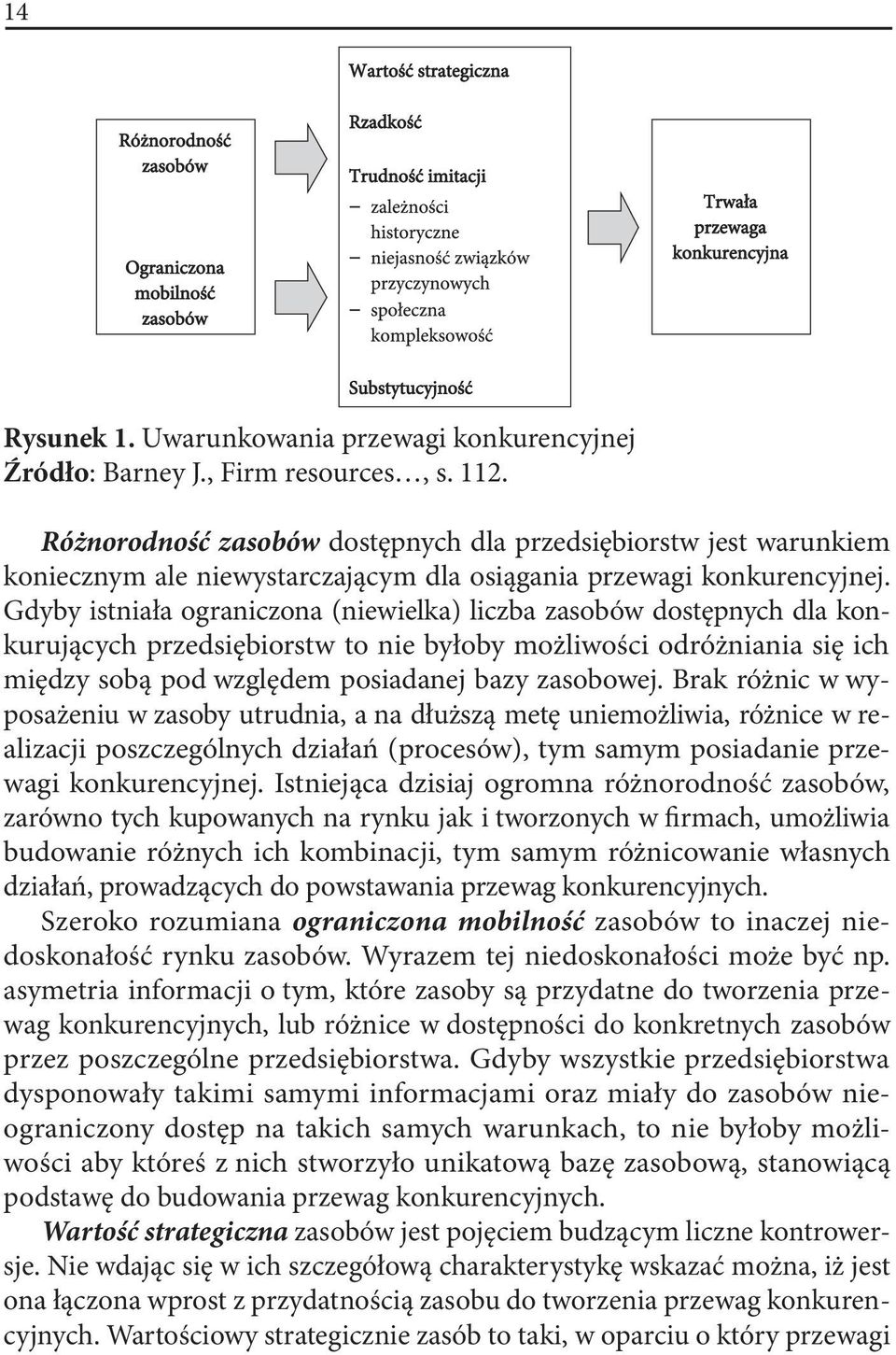 Gdyby istniała ograniczona (niewielka) liczba zasobów dostępnych dla konkurujących przedsiębiorstw to nie byłoby możliwości odróżniania się ich między sobą pod względem posiadanej bazy zasobowej.