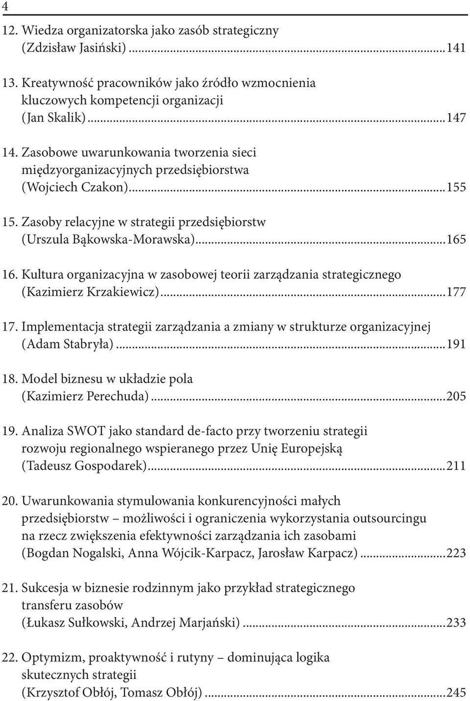 Kultura organizacyjna w zasobowej teorii zarządzania strategicznego (Kazimierz Krzakiewicz)...177 17. Implementacja strategii zarządzania a zmiany w strukturze organizacyjnej (Adam Stabryła)...191 18.