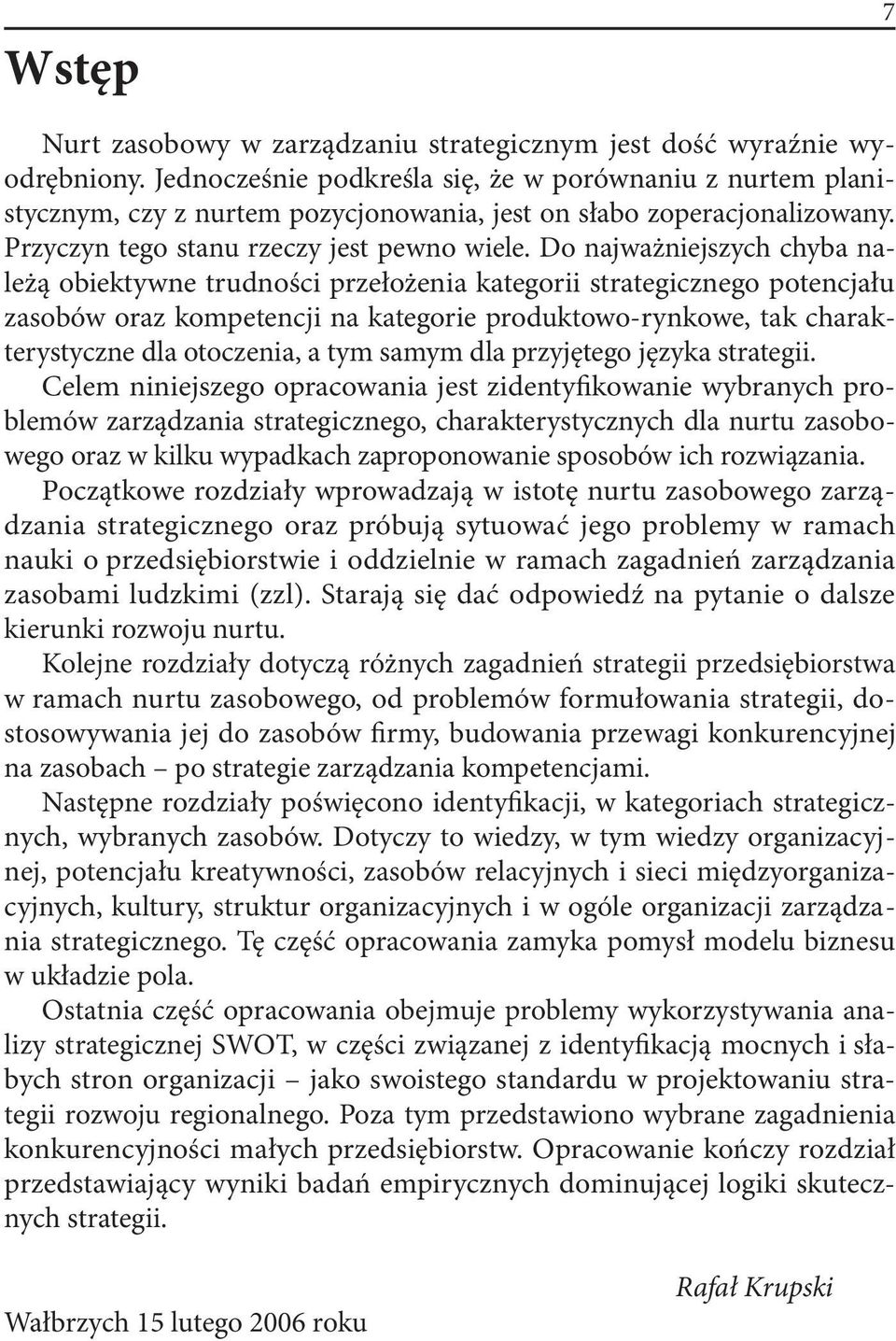 Do najważniejszych chyba należą obiektywne trudności przełożenia kategorii strategicznego potencjału zasobów oraz kompetencji na kategorie produktowo-rynkowe, tak charakterystyczne dla otoczenia, a