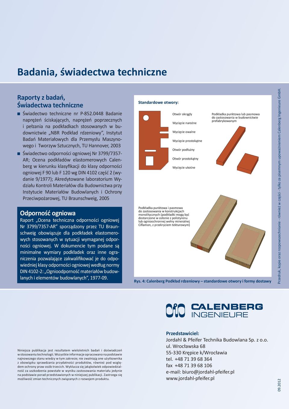 Sztucznych, TU Hannover, 2003 Świadectwo odporności ogniowej Nr 3799/7357- AR; Ocena podkładów elastomerowych Calenberg w kierunku klasyfikacji do klasy odporności ogniowej F 90 lub F 120 wg DIN 4102