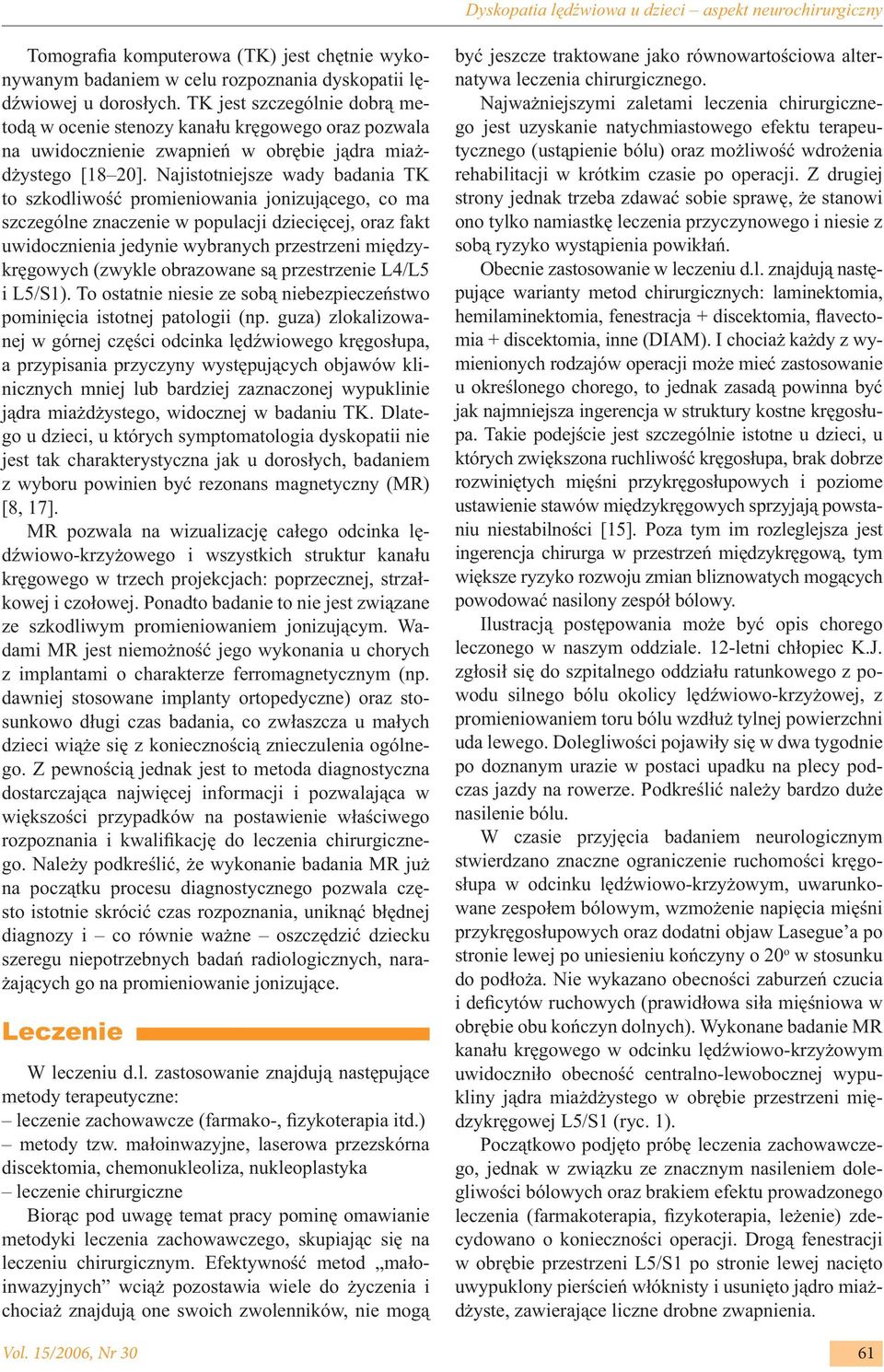 Najistotniejsze wady badania TK to szkodliwość promieniowania jonizującego, co ma szczególne znaczenie w populacji dziecięcej, oraz fakt uwidocznienia jedynie wybranych przestrzeni międzykręgowych