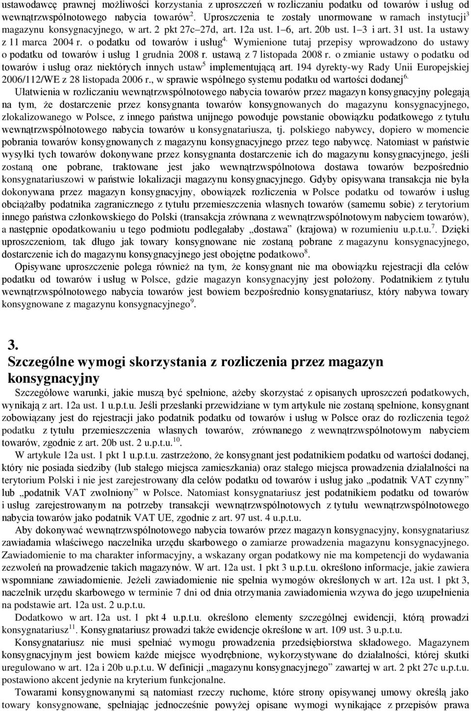 o podatku od towarów i usług 4. Wymienione tutaj przepisy wprowadzono do ustawy o podatku od towarów i usług 1 grudnia 2008 r. ustawą z 7 listopada 2008 r.