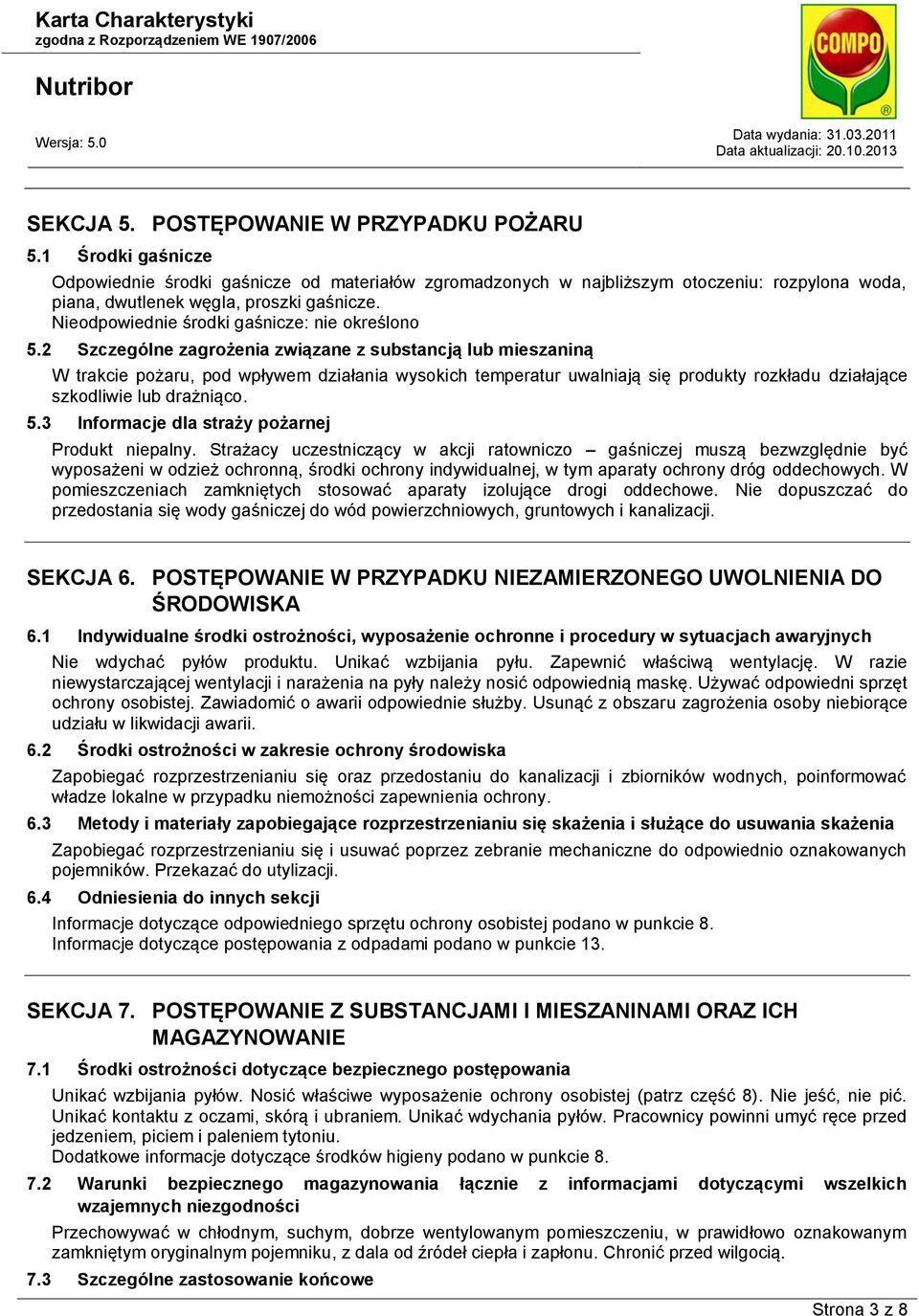 2 Szczególne zagrożenia związane z substancją lub mieszaniną W trakcie pożaru, pod wpływem działania wysokich temperatur uwalniają się produkty rozkładu działające szkodliwie lub drażniąco. 5.