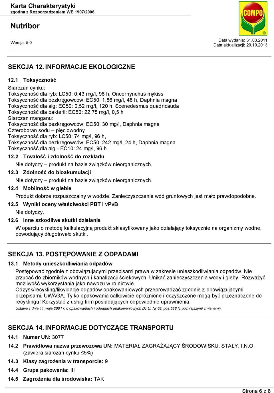 120 h, Scenedesmus quadricauda Toksyczność dla bakterii: EC50: 22,75 mg/l, 0,5 h Siarczan manganu: Toksyczność dla bezkręgowców: EC50: 30 mg/l, Daphnia magna Czteroboran sodu pięciowodny Toksyczność