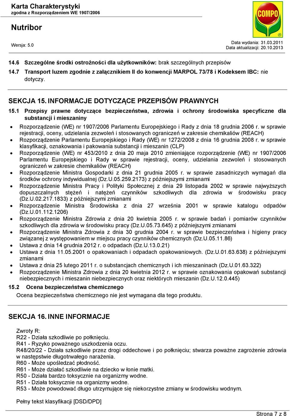 1 Przepisy prawne dotyczące bezpieczeństwa, zdrowia i ochrony środowiska specyficzne dla substancji i mieszaniny Rozporządzenie (WE) nr 1907/2006 Parlamentu Europejskiego i Rady z dnia 18 grudnia
