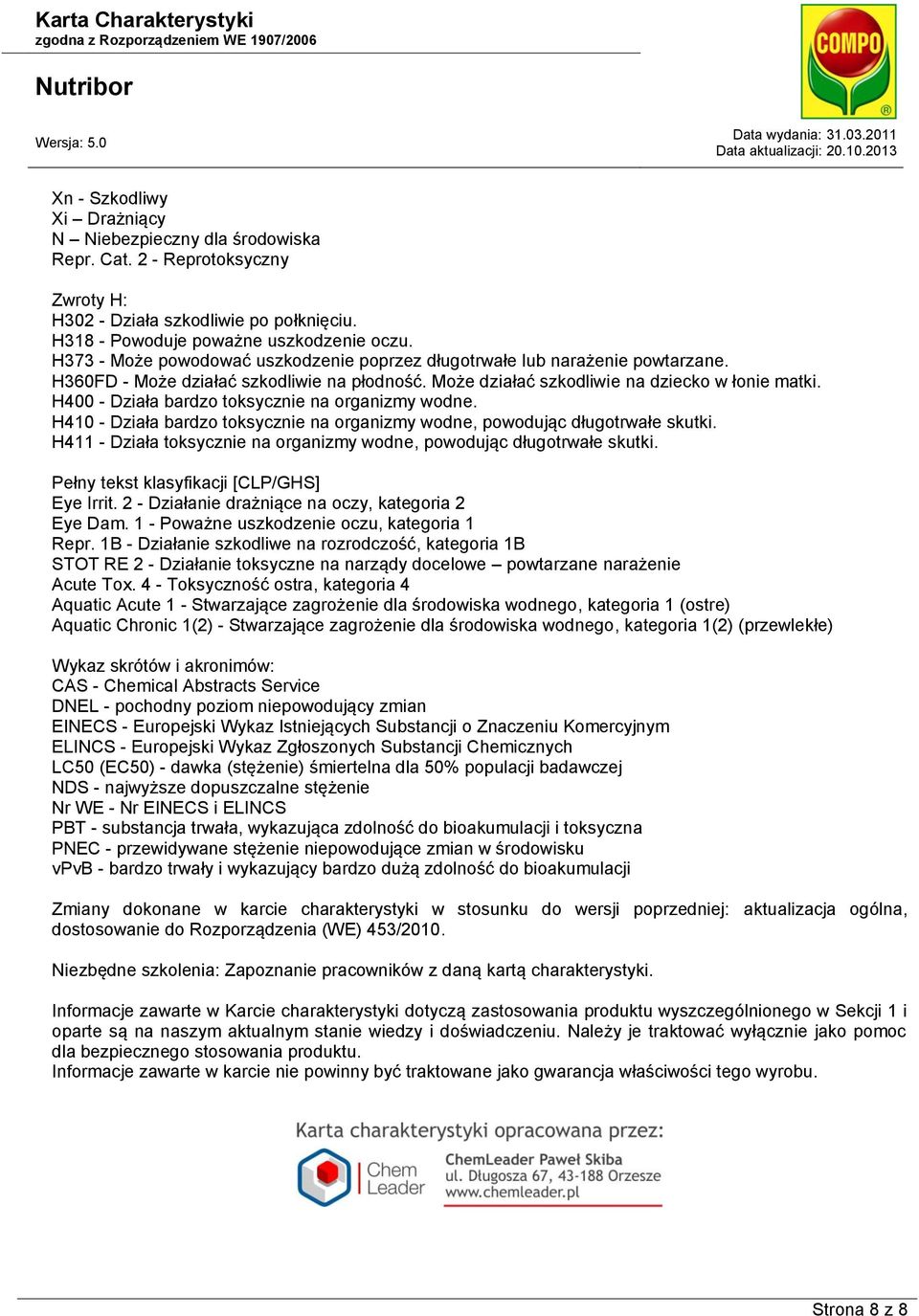 H400 - Działa bardzo toksycznie na organizmy wodne. H410 - Działa bardzo toksycznie na organizmy wodne, powodując długotrwałe skutki.