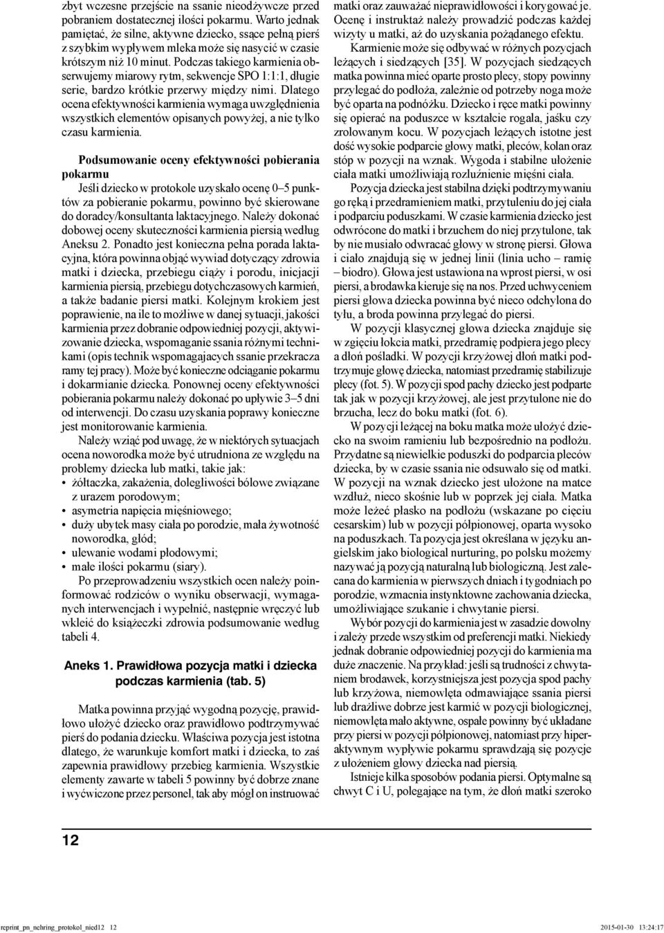 Podczas takiego karmienia obserwujemy miarowy rytm, sekwencje SPO 1:1:1, długie serie, bardzo krótkie przerwy między nimi.