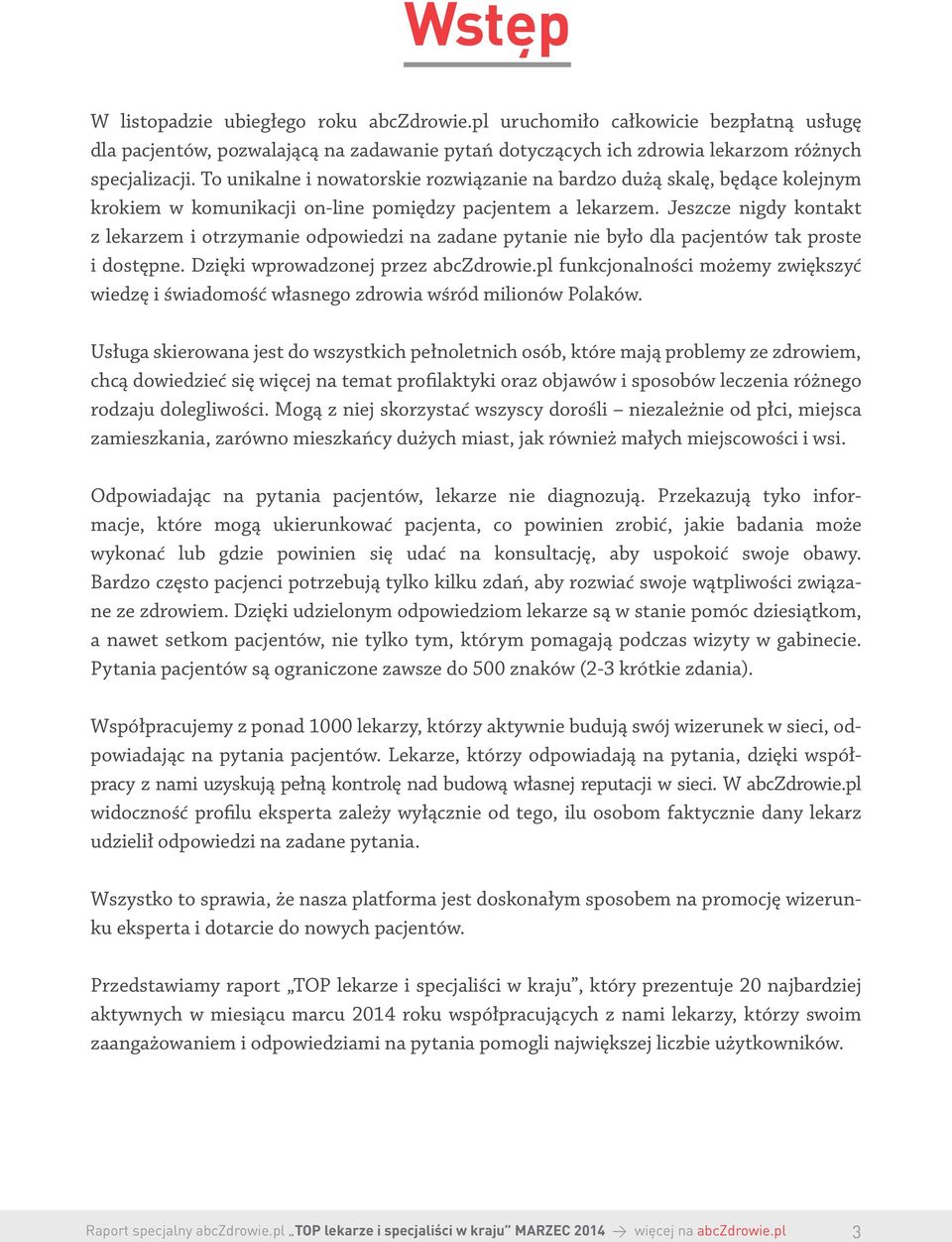 Jeszcze nigdy kontakt z lekarzem i otrzymanie odpowiedzi na zadane pytanie nie było dla pacjentów tak proste i dostępne. Dzięki wprowadzonej przez abczdrowie.