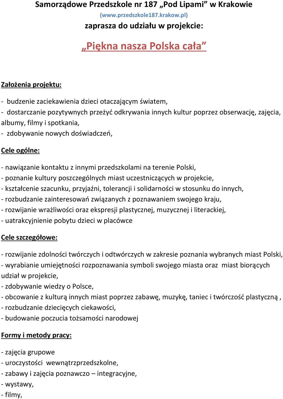 poprzez obserwację, zajęcia, albumy, filmy i spotkania, - zdobywanie nowych doświadczeń, Cele ogólne: - nawiązanie kontaktu z innymi przedszkolami na terenie Polski, - poznanie kultury poszczególnych