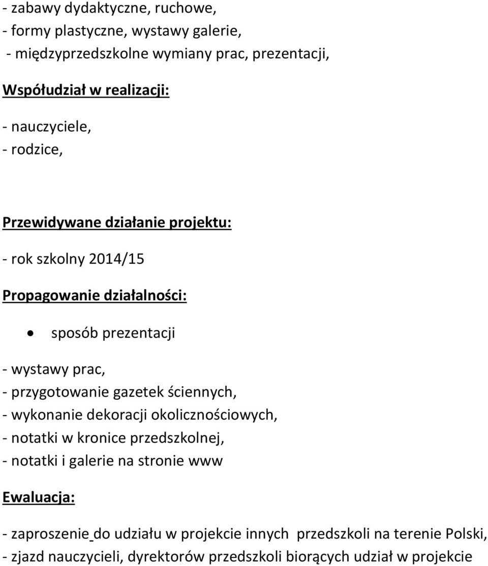 przygotowanie gazetek ściennych, - wykonanie dekoracji okolicznościowych, - notatki w kronice przedszkolnej, - notatki i galerie na stronie www