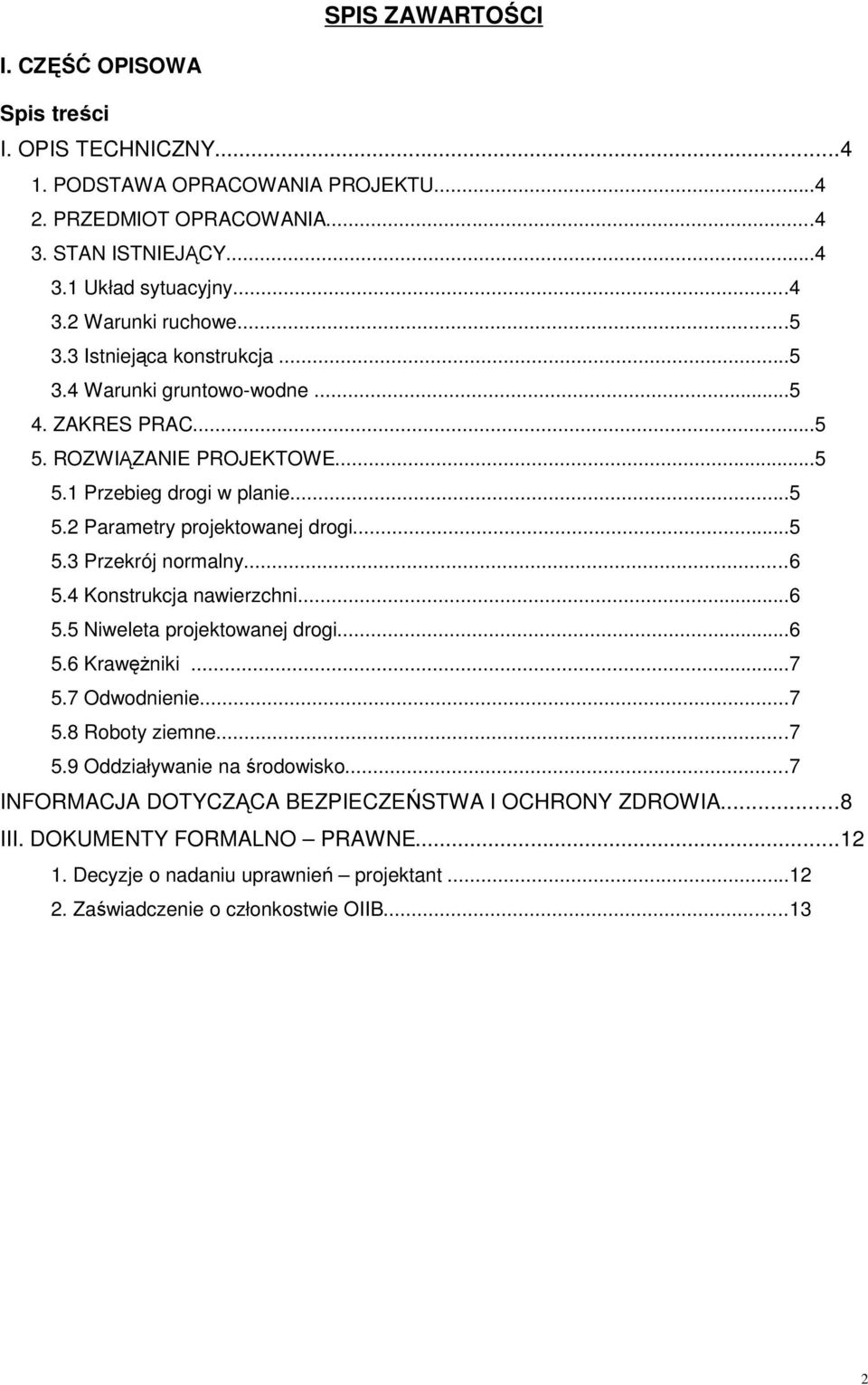 ..6 5.4 Konstrukcja nawierzchni...6 5.5 Niweleta projektowanej drogi...6 5.6 Krawężniki...7 5.7 Odwodnienie...7 5.8 Roboty ziemne...7 5.9 Oddziaływanie na środowisko.