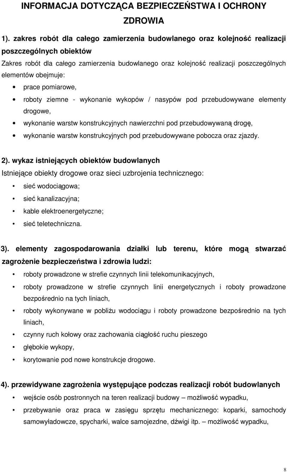 obejmuje: prace pomiarowe, roboty ziemne - wykonanie wykopów / nasypów pod przebudowywane elementy drogowe, wykonanie warstw konstrukcyjnych nawierzchni pod przebudowywaną drogę, wykonanie warstw